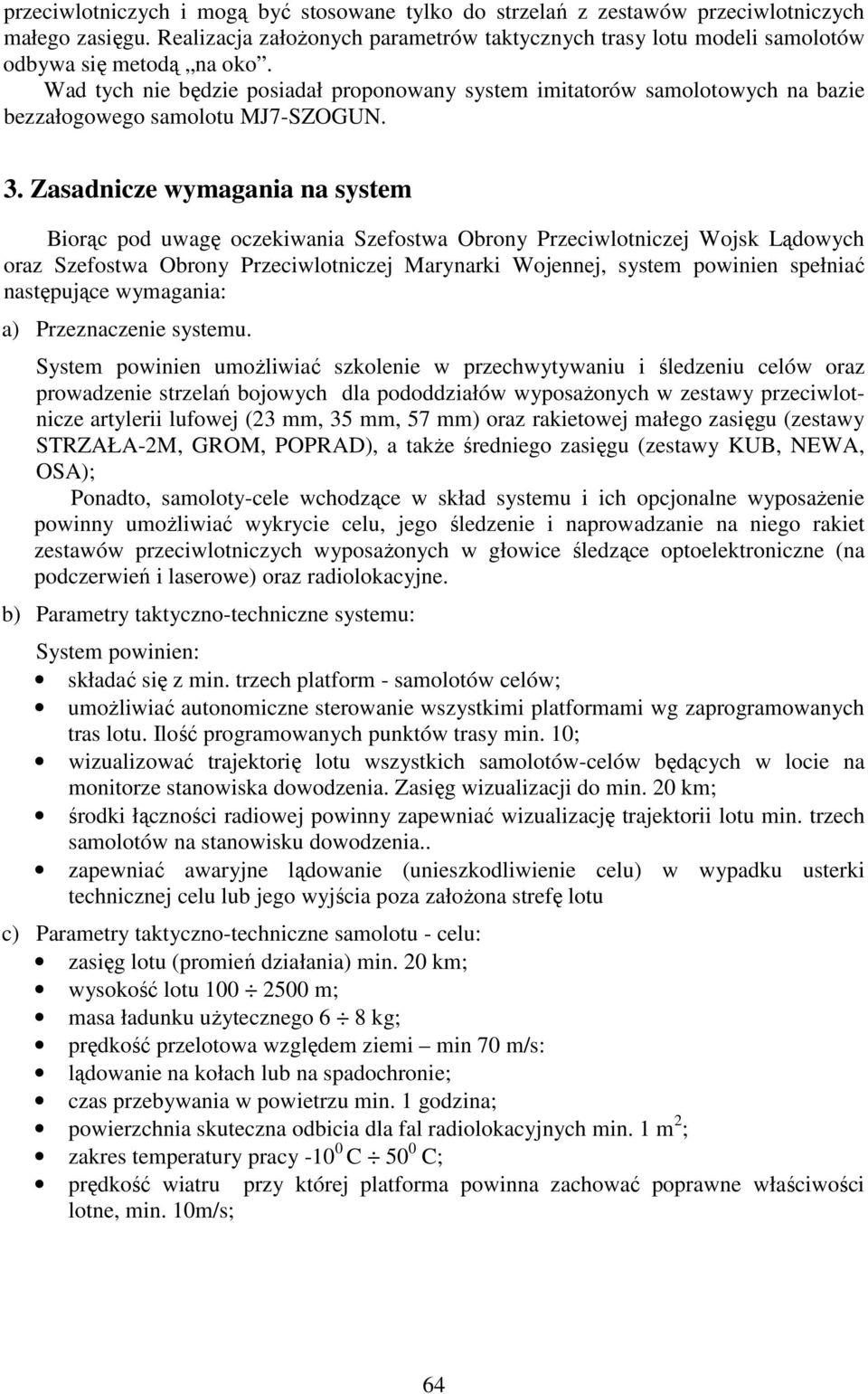 Zasadnicze wymagania na system Biorąc pod uwagę oczekiwania Szefostwa Obrony Przeciwlotniczej Wojsk Lądowych oraz Szefostwa Obrony Przeciwlotniczej Marynarki Wojennej, system powinien spełniać