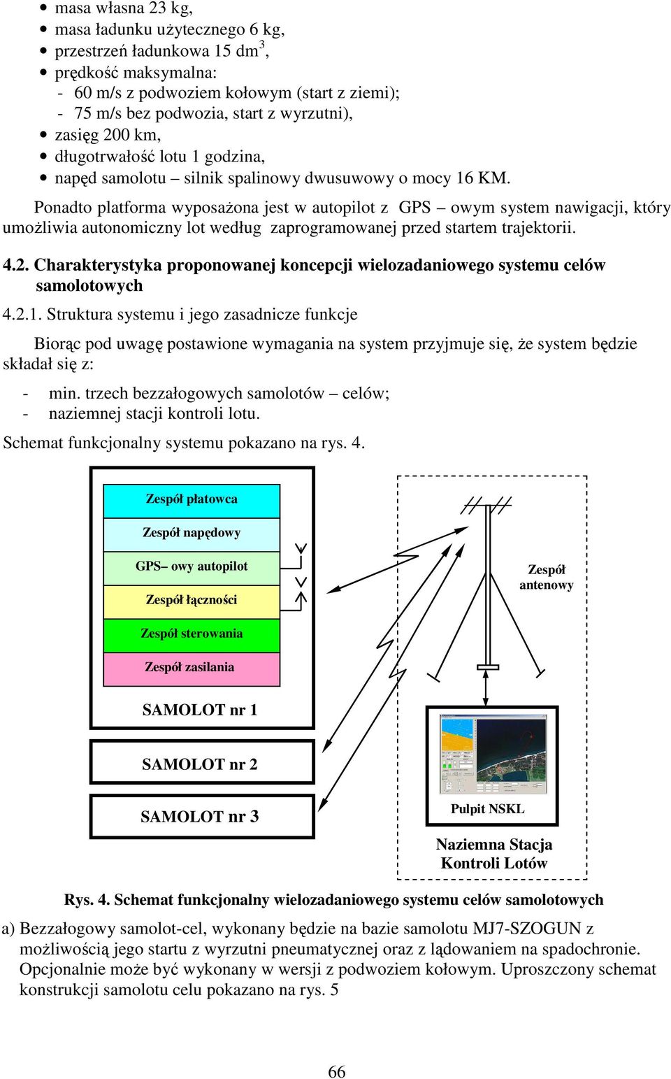 Ponadto platforma wyposażona jest w autopilot z GPS owym system nawigacji, który umożliwia autonomiczny lot według zaprogramowanej przed startem trajektorii. 4.2.