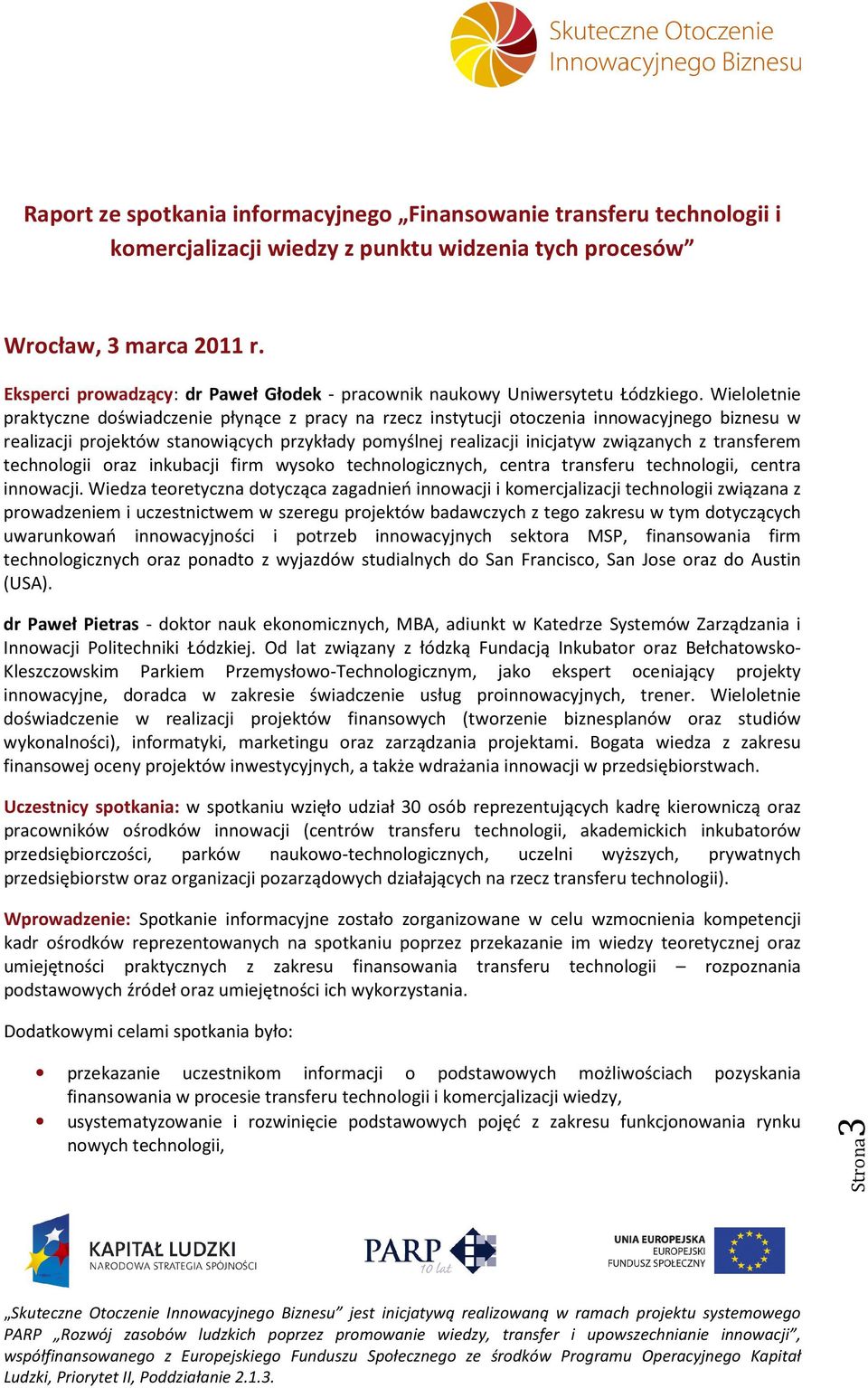 Wieloletnie praktyczne doświadczenie płynące z pracy na rzecz instytucji otoczenia innowacyjnego biznesu w realizacji projektów stanowiących przykłady pomyślnej realizacji inicjatyw związanych z