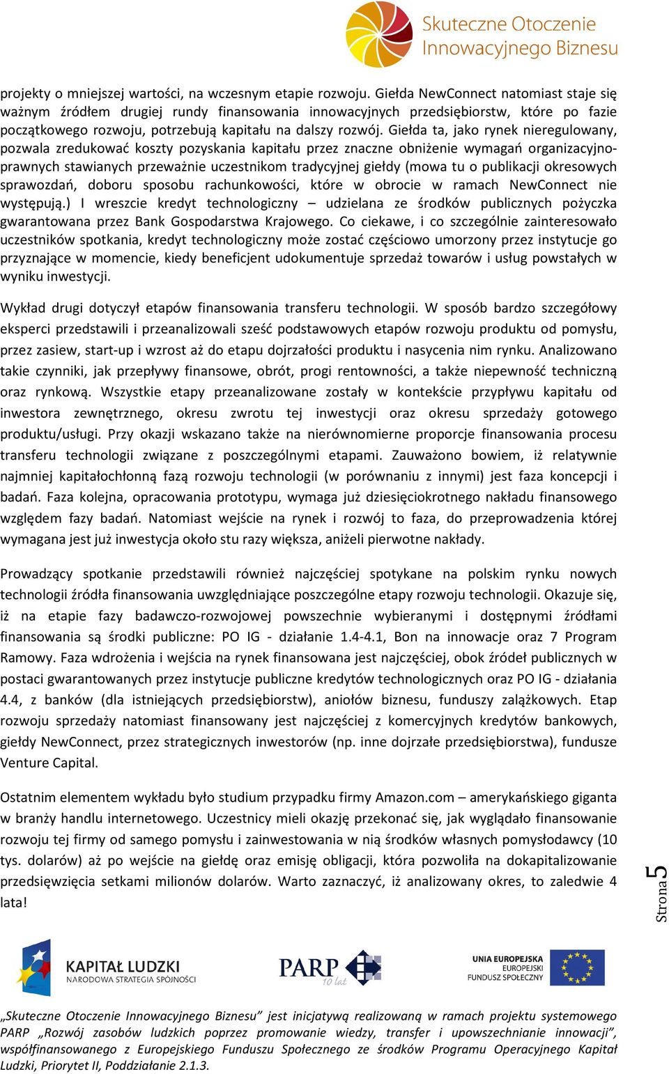 Giełda ta, jako rynek nieregulowany, pozwala zredukować koszty pozyskania kapitału przez znaczne obniżenie wymagań organizacyjnoprawnych stawianych przeważnie uczestnikom tradycyjnej giełdy (mowa tu