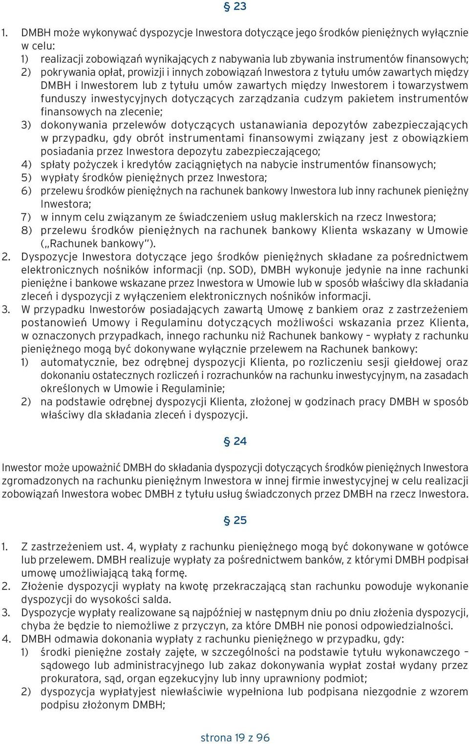 dotyczących zarządzania cudzym pakietem instrumentów finansowych na zlecenie; 3) dokonywania przelewów dotyczących ustanawiania depozytów zabezpieczających w przypadku, gdy obrót instrumentami