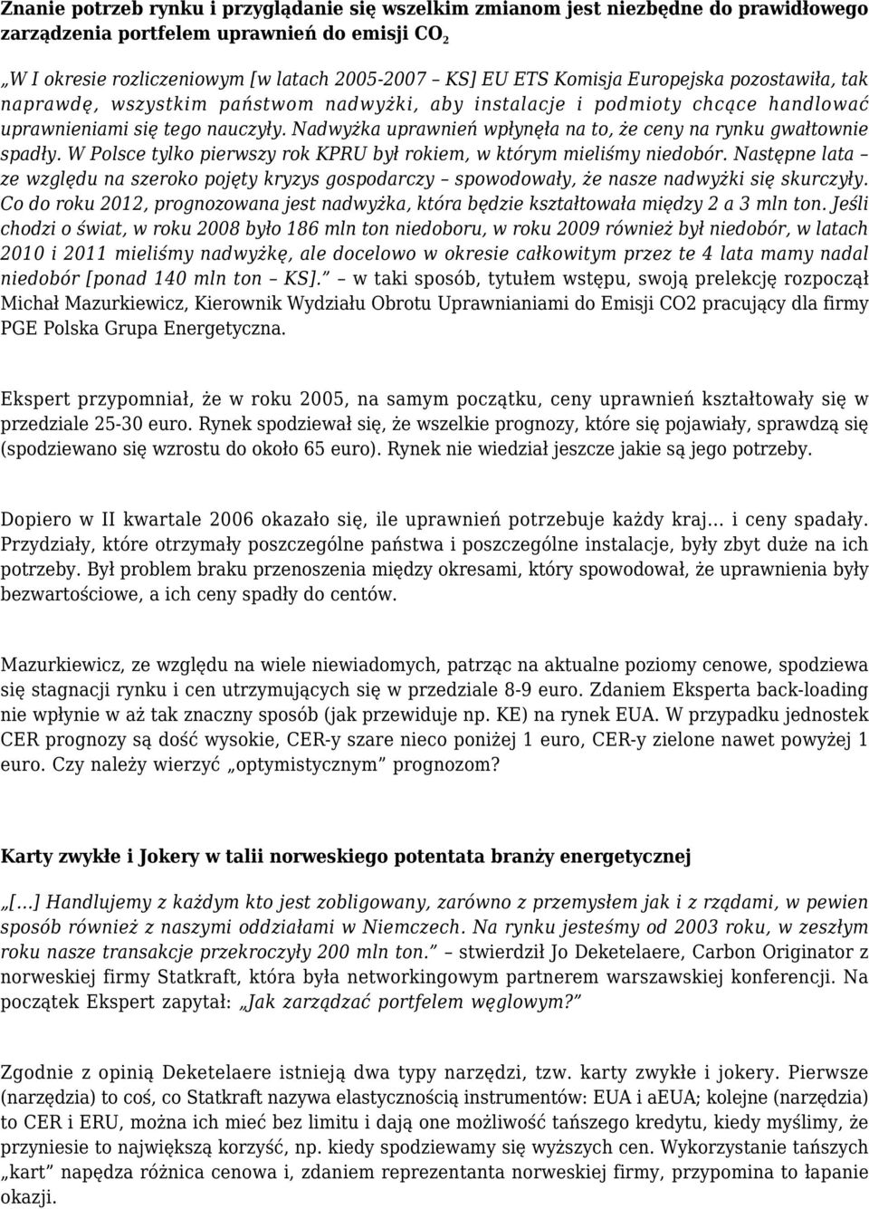 Nadwyżka uprawnień wpłynęła na to, że ceny na rynku gwałtownie spadły. W Polsce tylko pierwszy rok KPRU był rokiem, w którym mieliśmy niedobór.