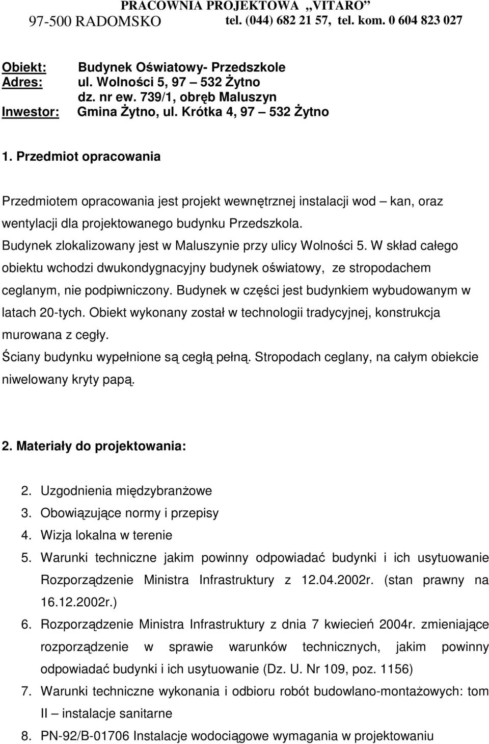 Budynek zlokalizowany jest w Maluszynie przy ulicy Wolności 5. W skład całego obiektu wchodzi dwukondygnacyjny budynek oświatowy, ze stropodachem ceglanym, nie podpiwniczony.