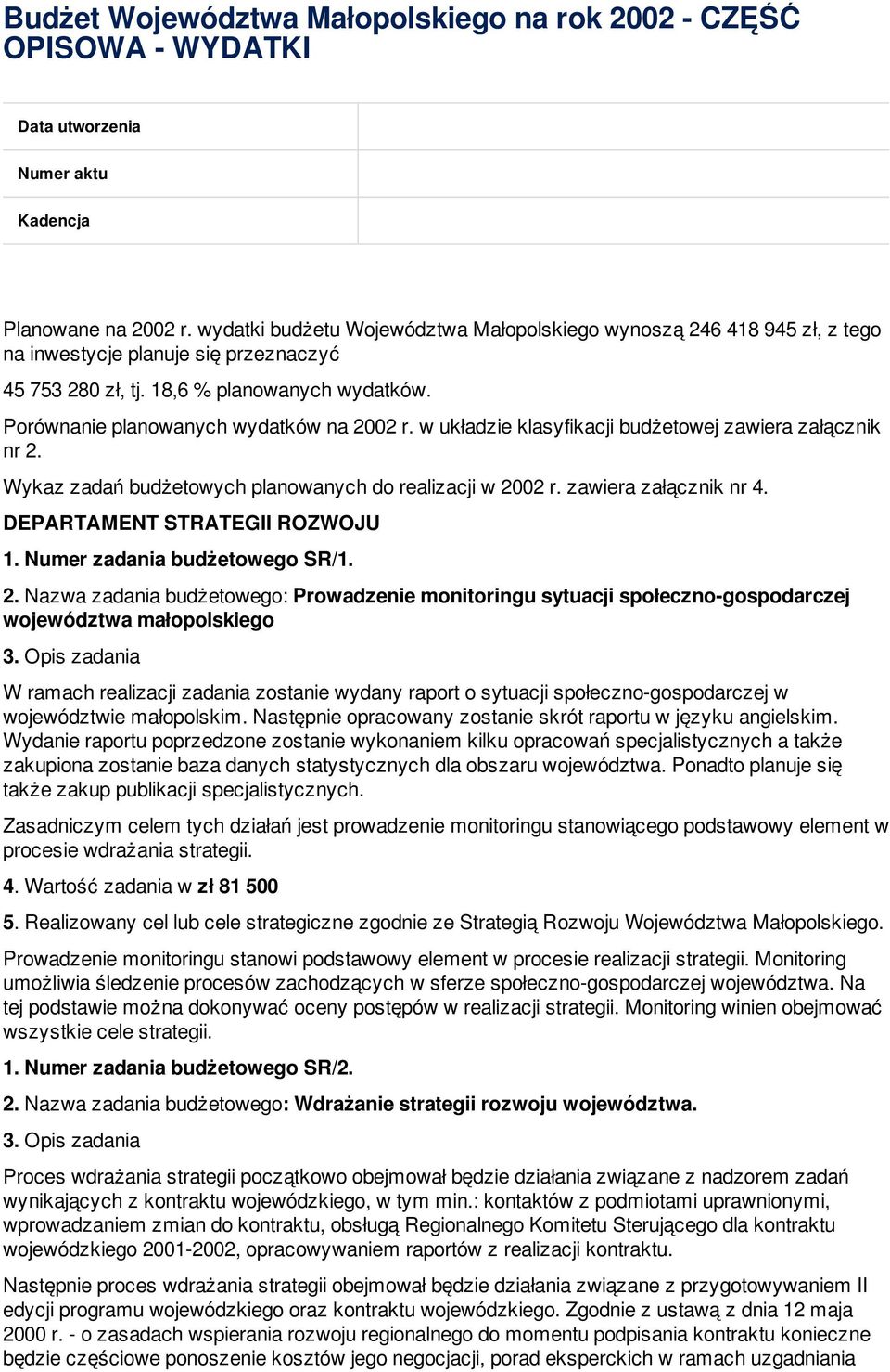 Porównanie planowanych wydatków na 2002 r. w układzie klasyfikacji budżetowej zawiera załącznik nr 2. Wykaz zadań budżetowych planowanych do realizacji w 2002 r. zawiera załącznik nr 4.