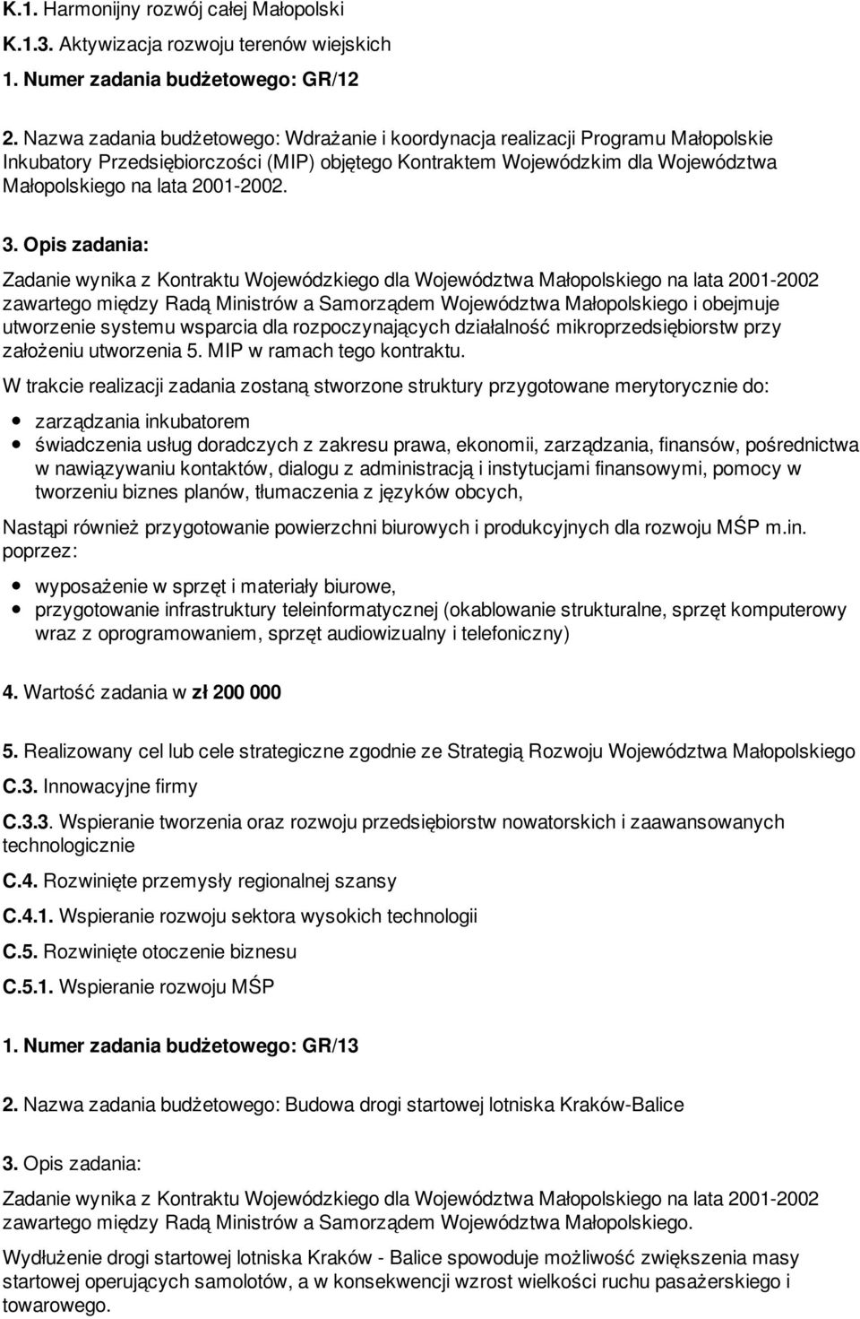 : Zadanie wynika z Kontraktu Wojewódzkiego dla Województwa Małopolskiego na lata 2001-2002 zawartego między Radą Ministrów a Samorządem Województwa Małopolskiego i obejmuje utworzenie systemu