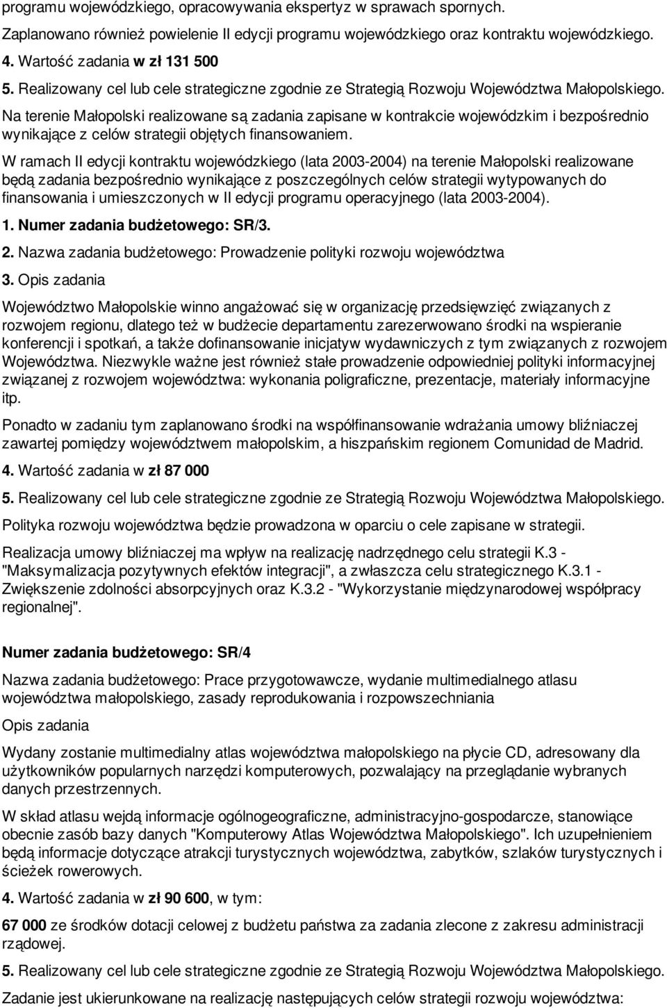 W ramach II edycji kontraktu wojewódzkiego (lata 2003-2004) na terenie Małopolski realizowane będą zadania bezpośrednio wynikające z poszczególnych celów strategii wytypowanych do finansowania i