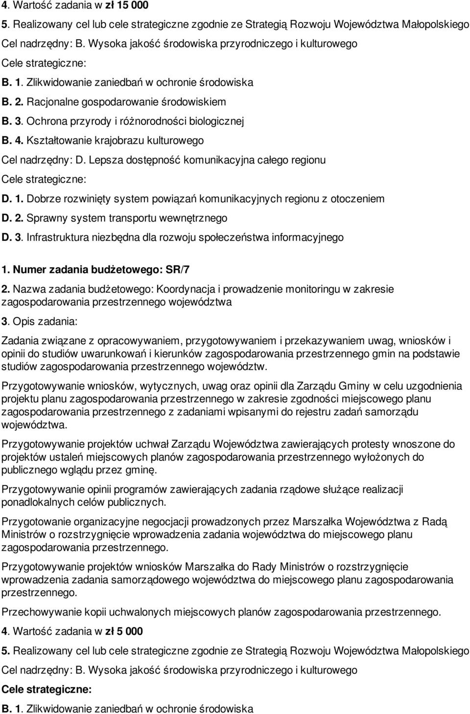 Lepsza dostępność komunikacyjna całego regionu Cele strategiczne: D. 1. Dobrze rozwinięty system powiązań komunikacyjnych regionu z otoczeniem D. 2. Sprawny system transportu wewnętrznego D. 3.