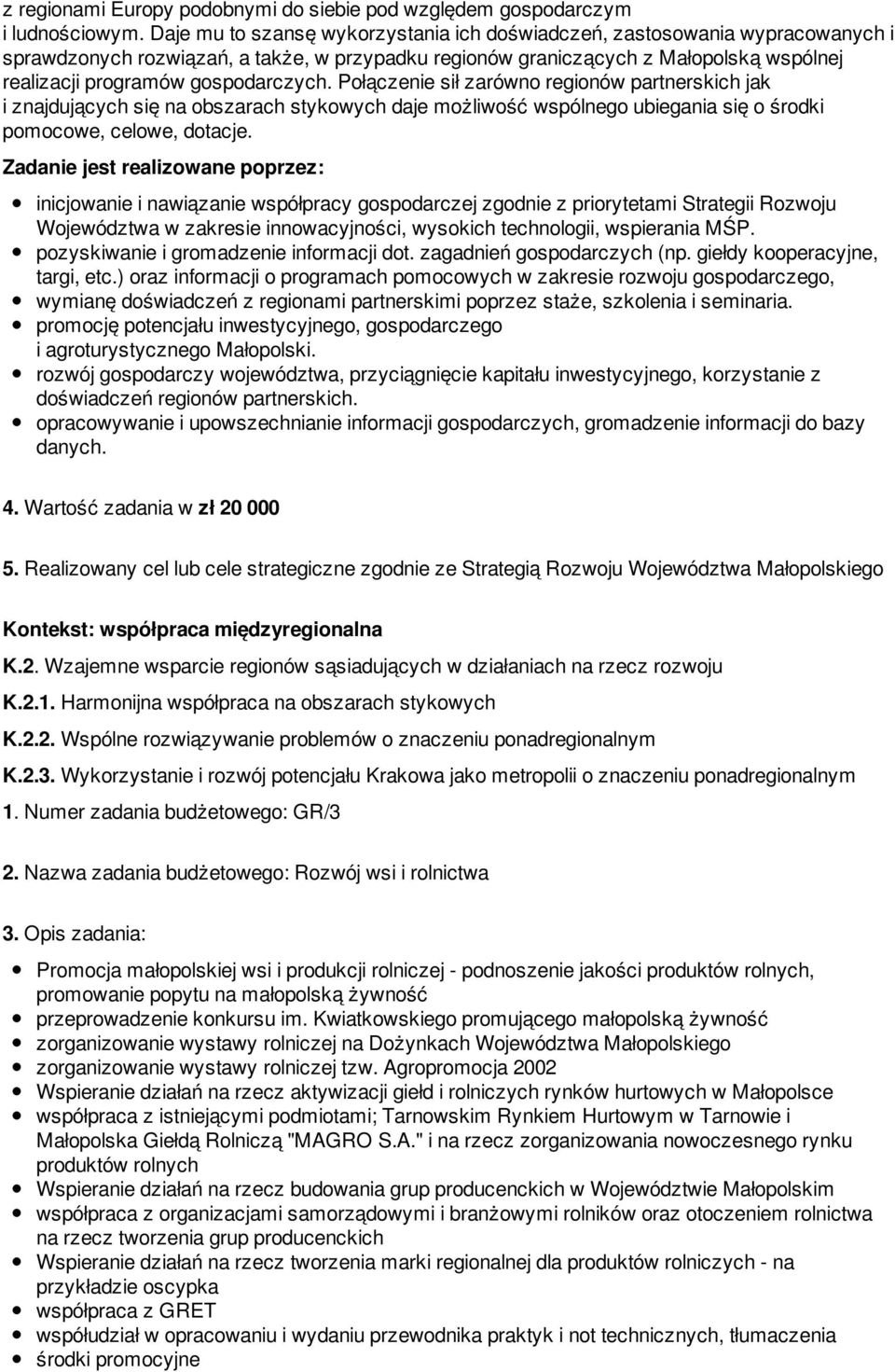 gospodarczych. Połączenie sił zarówno regionów partnerskich jak i znajdujących się na obszarach stykowych daje możliwość wspólnego ubiegania się o środki pomocowe, celowe, dotacje.