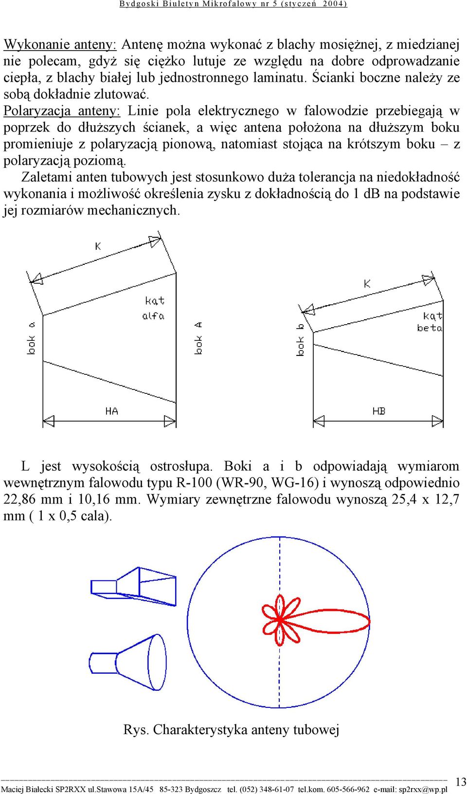 Polaryzacja anteny: Linie pola elektrycznego w falowodzie przebiegają w poprzek do dłuższych ścianek, a więc antena położona na dłuższym boku promieniuje z polaryzacją pionową, natomiast stojąca na