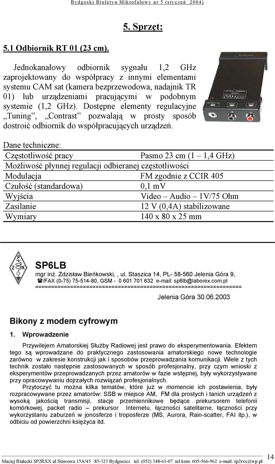 systemie (1,2 GHz). Dostępne elementy regulacyjne Tuning, Contrast pozwalają w prosty sposób dostroić odbiornik do współpracujących urządzeń.