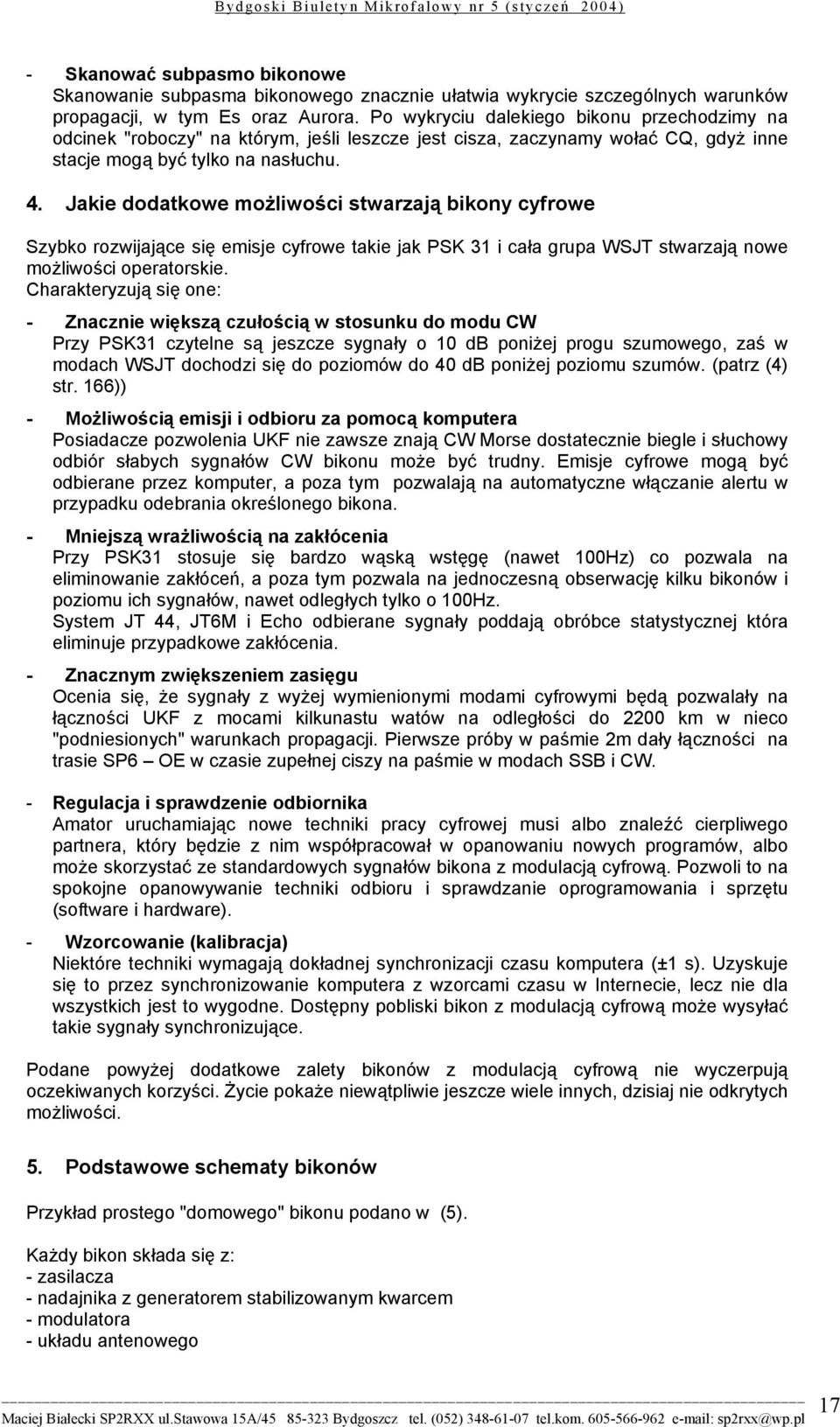 Jakie dodatkowe możliwości stwarzają bikony cyfrowe Szybko rozwijające się emisje cyfrowe takie jak PSK 31 i cała grupa WSJT stwarzają nowe możliwości operatorskie.