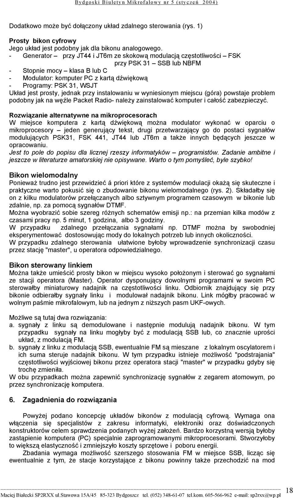 jest prosty, jednak przy instalowaniu w wyniesionym miejscu (góra) powstaje problem podobny jak na węźle Packet Radio- należy zainstalować komputer i całość zabezpieczyć.