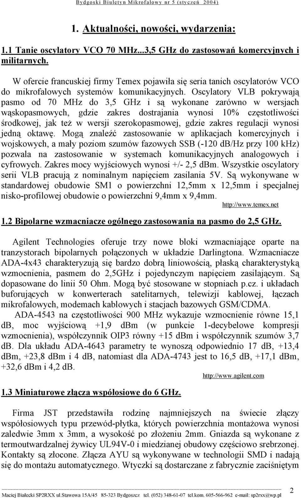 Oscylatory VLB pokrywają pasmo od 70 MHz do 3,5 GHz i są wykonane zarówno w wersjach wąskopasmowych, gdzie zakres dostrajania wynosi 10% częstotliwości środkowej, jak też w wersji szerokopasmowej,