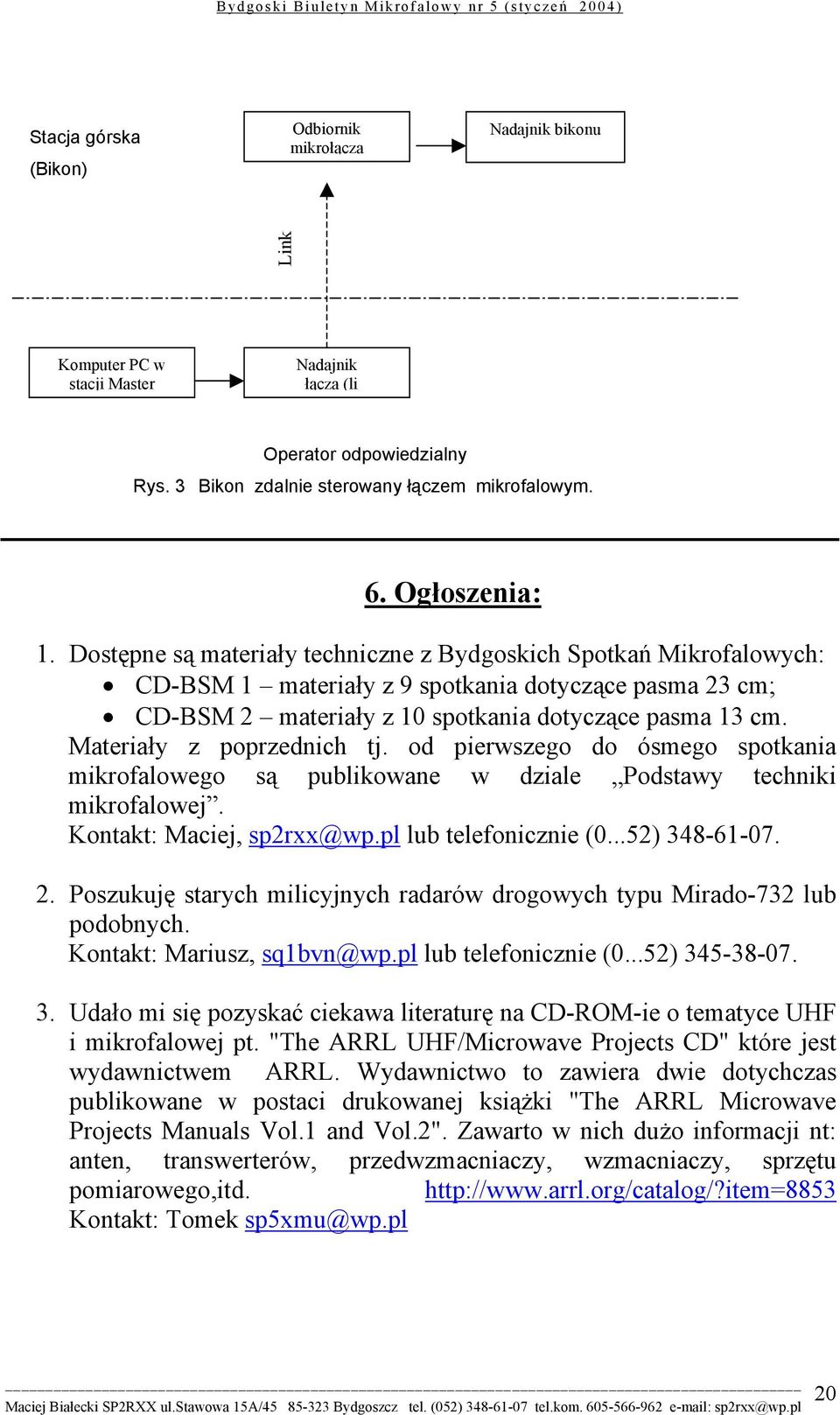 Materiały z poprzednich tj. od pierwszego do ósmego spotkania mikrofalowego są publikowane w dziale Podstawy techniki mikrofalowej. Kontakt: Maciej, sp2rxx@wp.pl lub telefonicznie (0...52) 348-61-07.