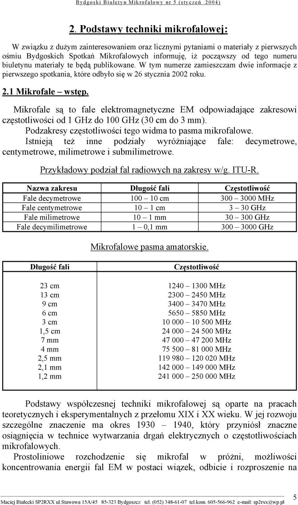 Mikrofale są to fale elektromagnetyczne EM odpowiadające zakresowi częstotliwości od 1 GHz do 100 GHz (30 cm do 3 mm). Podzakresy częstotliwości tego widma to pasma mikrofalowe.