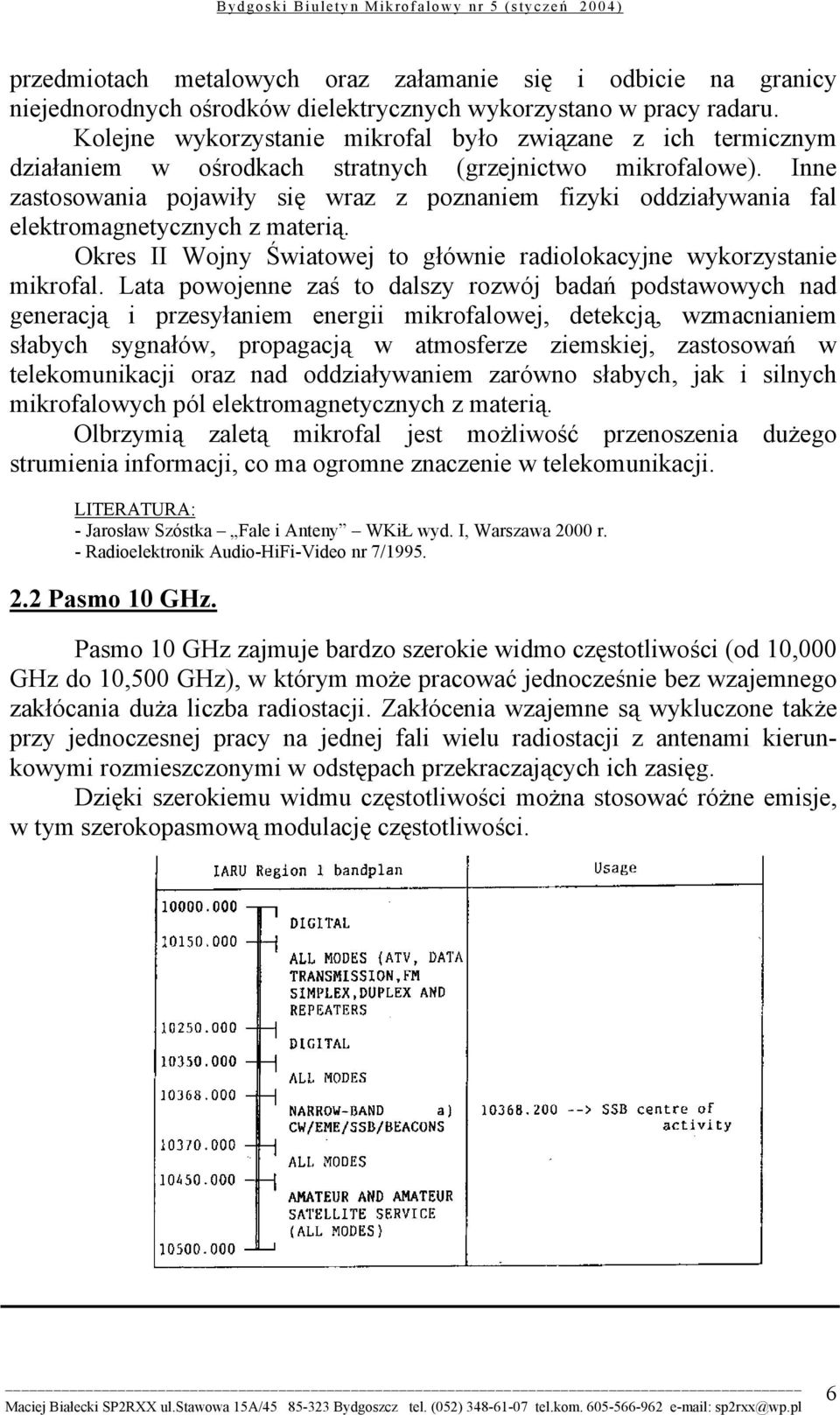 Inne zastosowania pojawiły się wraz z poznaniem fizyki oddziaływania fal elektromagnetycznych z materią. Okres II Wojny Światowej to głównie radiolokacyjne wykorzystanie mikrofal.