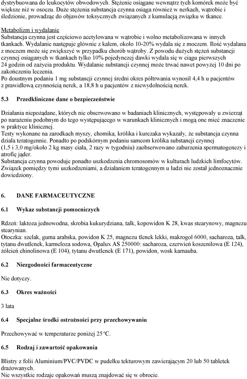 Metabolizm i wydalanie Substancja czynna jest częściowo acetylowana w wątrobie i wolno metabolizowana w innych tkankach. Wydalanie następuje głównie z kałem, około 10-20% wydala się z moczem.