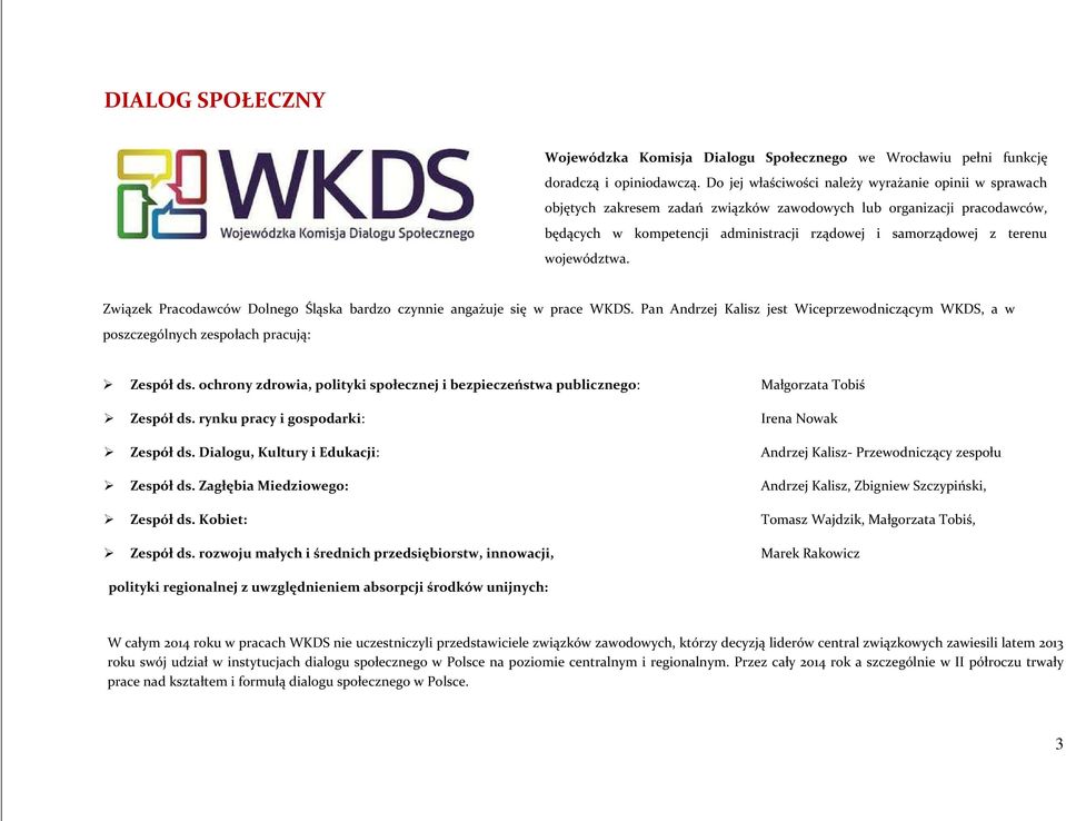 województwa. Związek Pracodawców Dolnego Śląska bardzo czynnie angażuje się w prace WKDS. Pan Andrzej Kalisz jest Wiceprzewodniczącym WKDS, a w poszczególnych zespołach pracują: Zespół ds.