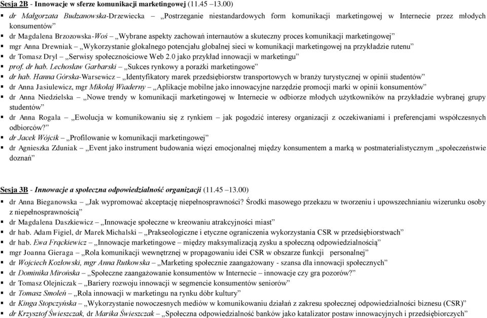 internautów a skuteczny proces komunikacji marketingowej mgr Anna Drewniak Wykorzystanie glokalnego potencjału globalnej sieci w komunikacji marketingowej na przykładzie rutenu dr Tomasz Dryl Serwisy