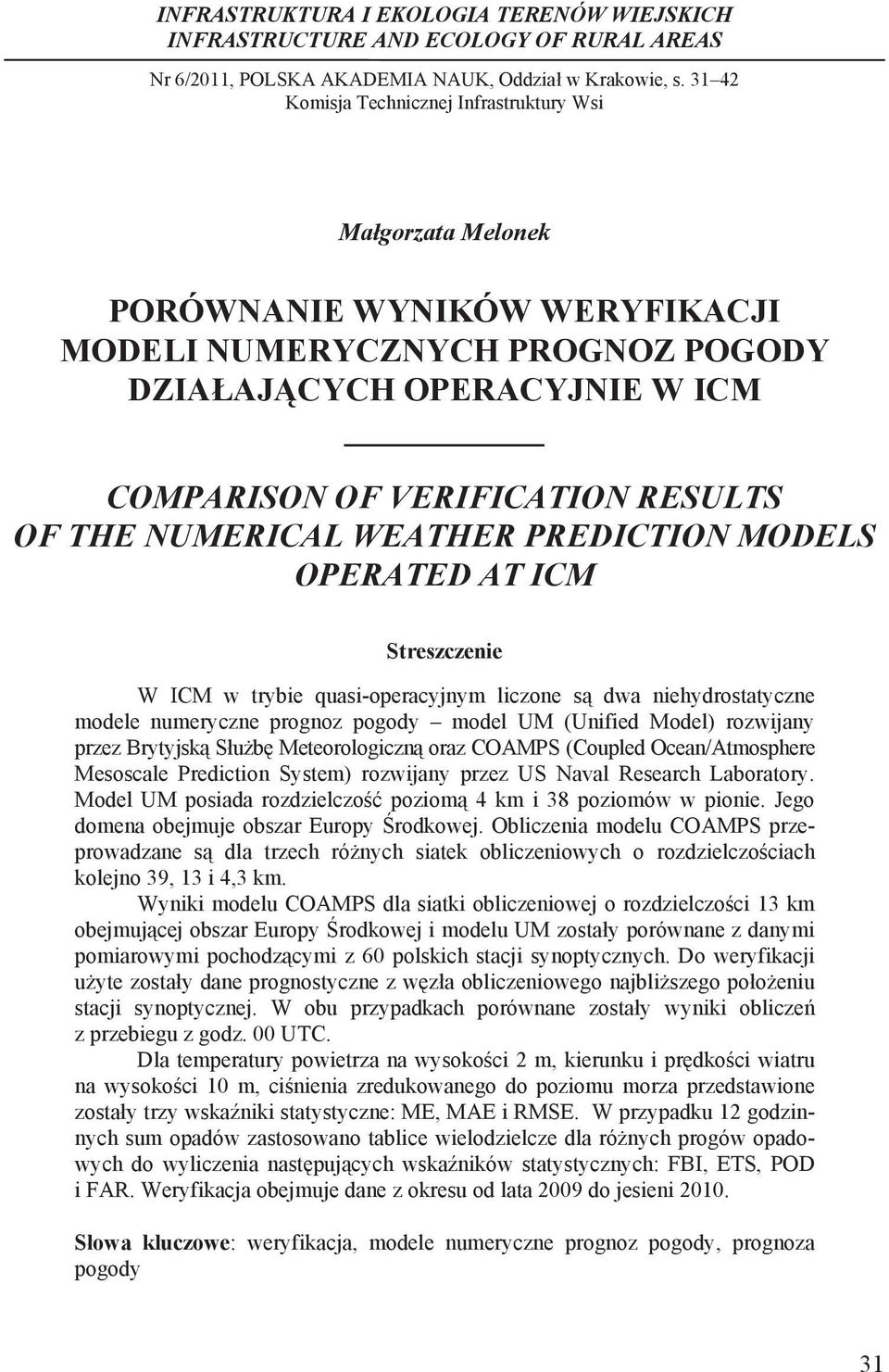 THE NUMERICAL WEATHER PREDICTION MODELS OPERATED AT ICM Streszczenie W ICM w trybie quasi-operacyjnym liczone s dwa niehydrostatyczne modele numeryczne prognoz pogody model UM (Unified Model)