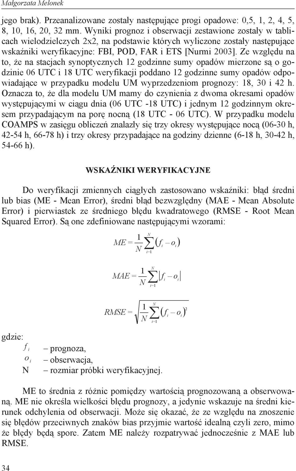 Ze wzgl du na to, e na stacjach synoptycznych 12 godzinne sumy opadów mierzone s o godzinie 06 UTC i 18 UTC weryfikacji poddano 12 godzinne sumy opadów odpowiadaj ce w przypadku modelu UM