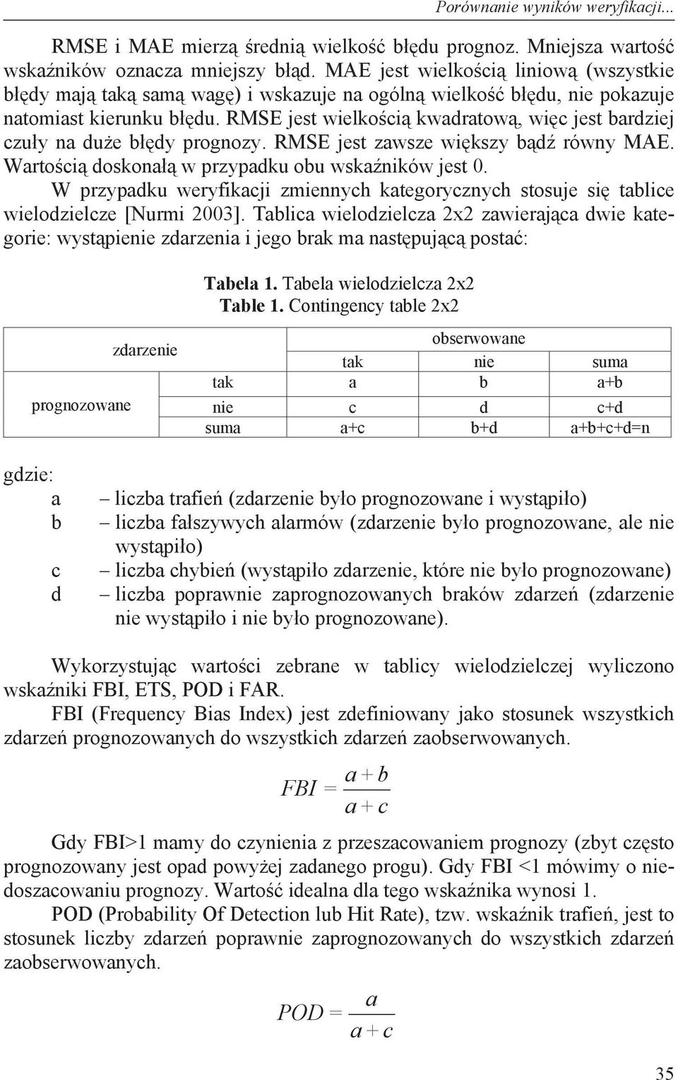 RMSE jest wielko ci kwadratow, wi c jest bardziej czu y na du e b dy prognozy. RMSE jest zawsze wi kszy b d równy MAE. Warto ci doskona w przypadku obu wska ników jest 0.