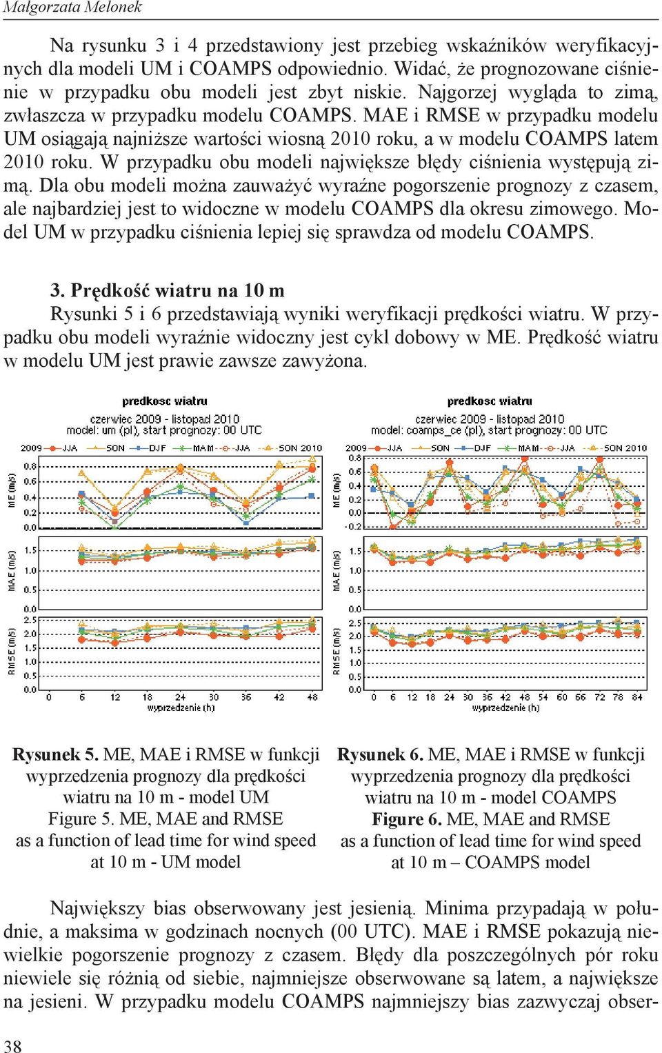 W przypadku obu modeli najwi ksze b dy ci nienia wyst puj zim. Dla obu modeli mo na zauwa y wyra ne pogorszenie prognozy z czasem, ale najbardziej jest to widoczne w modelu COAMPS dla okresu zimowego.