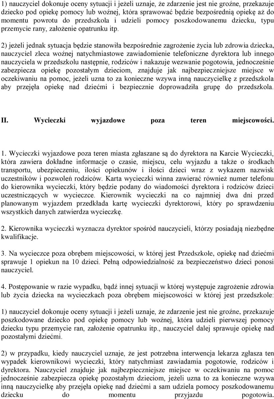 2) jeżeli jednak sytuacja będzie stanowiła bezpośrednie zagrożenie życia lub zdrowia dziecka, nauczyciel zleca woźnej natychmiastowe zawiadomienie telefoniczne dyrektora lub innego nauczyciela w