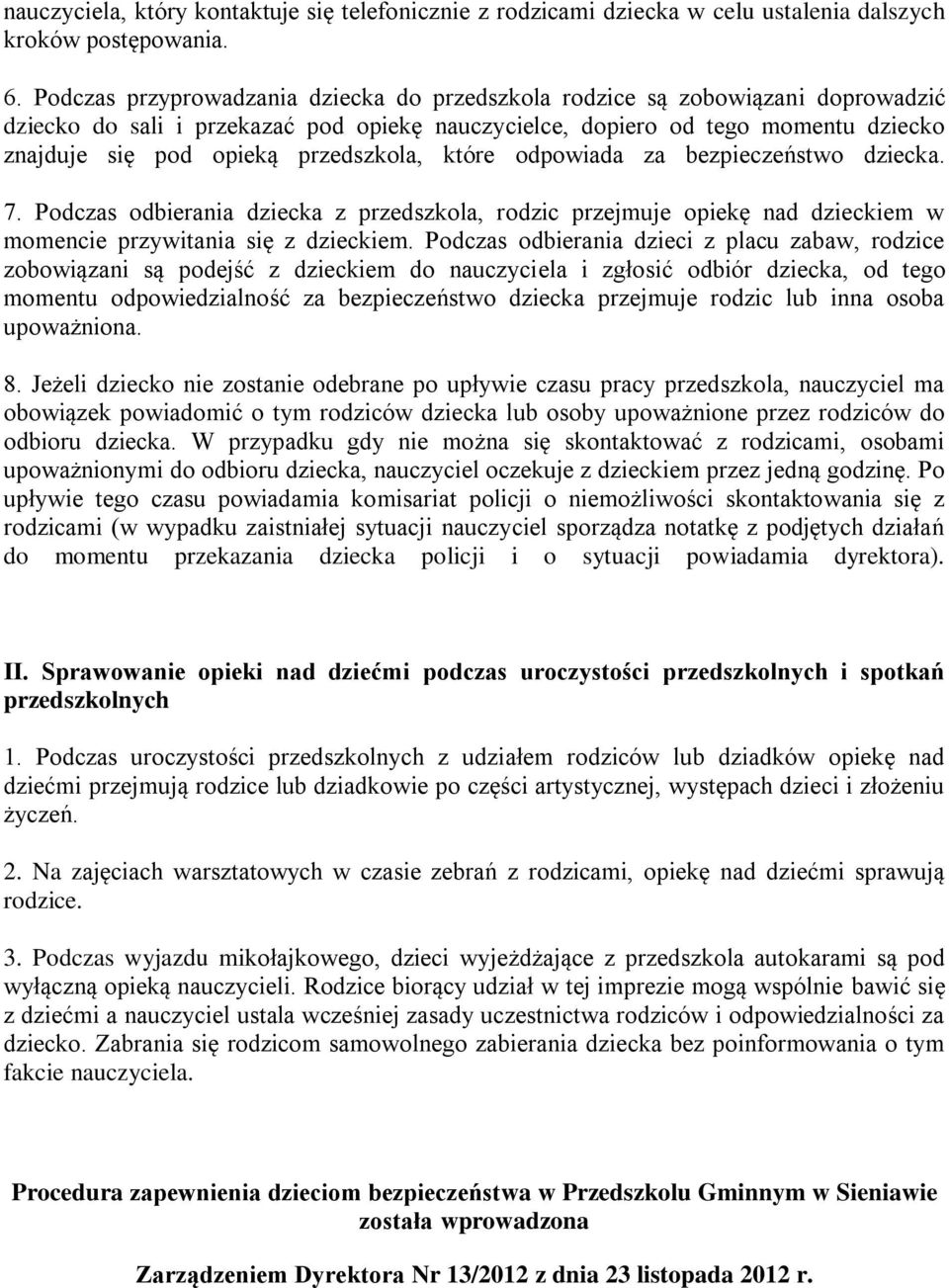 przedszkola, które odpowiada za bezpieczeństwo dziecka. 7. Podczas odbierania dziecka z przedszkola, rodzic przejmuje opiekę nad dzieckiem w momencie przywitania się z dzieckiem.