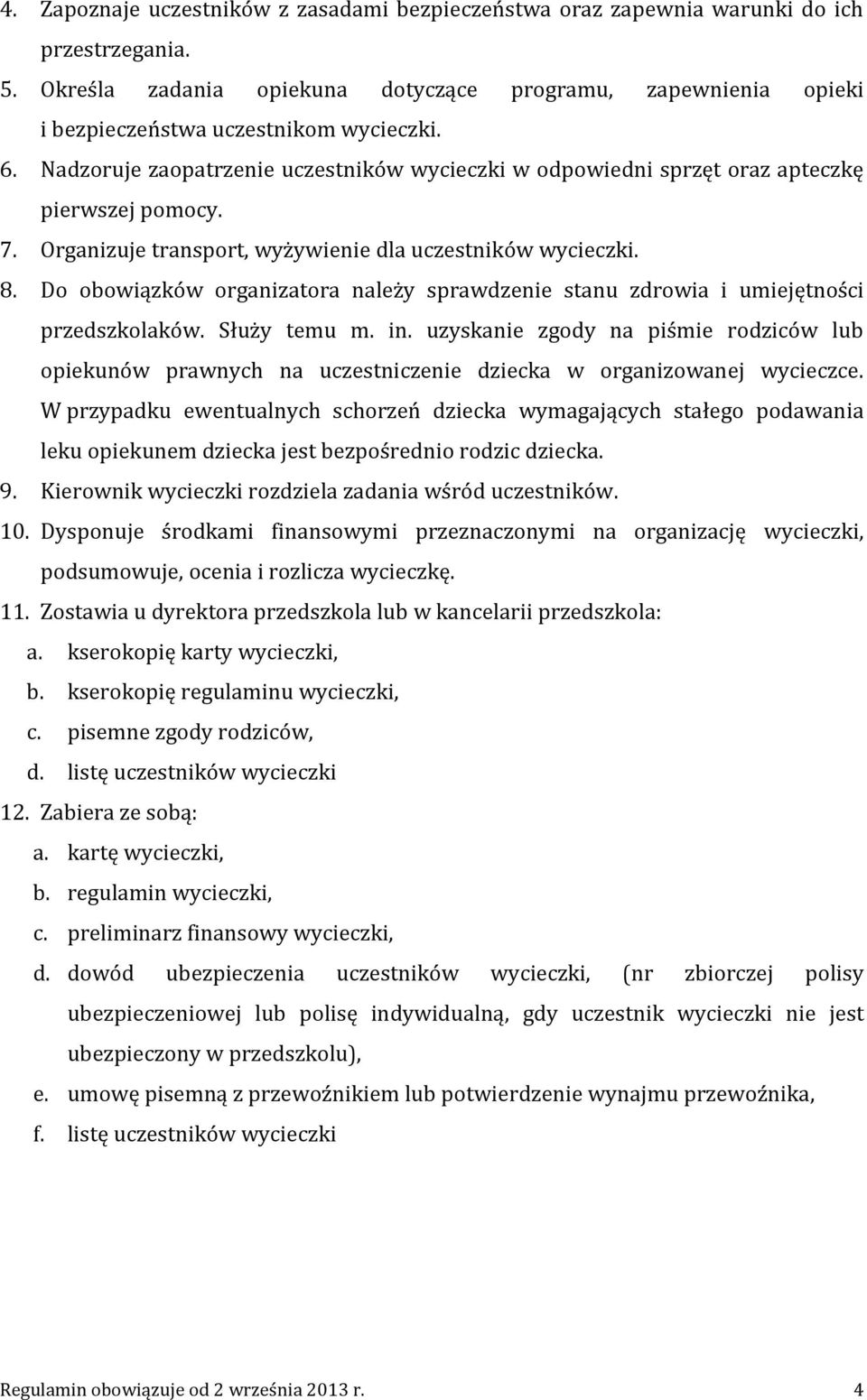 Nadzoruje zaopatrzenie uczestników wycieczki w odpowiedni sprzęt oraz apteczkę pierwszej pomocy. 7. Organizuje transport, wyżywienie dla uczestników wycieczki. 8.