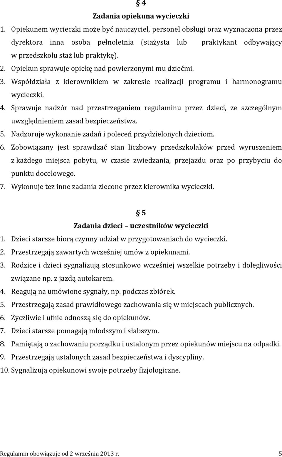 Opiekun sprawuje opiekę nad powierzonymi mu dziećmi. 3. Współdziała z kierownikiem w zakresie realizacji programu i harmonogramu wycieczki. 4.