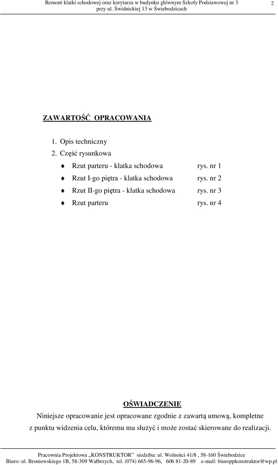 nr 4 OŚWIADCZENIE Niniejsze opracowanie jest opracowane zgodnie z zawartą umową, kompletne z punktu widzenia celu, któremu ma służyć i może zostać skierowane do realizacji.