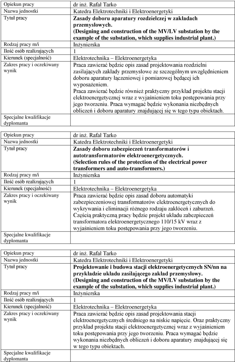 ) Praca zawierać będzie opis zasad projektowania rozdzielni zasilających zakłady przemysłowe ze szczególnym uwzględnieniem doboru aparatury łączeniowej i pomiarowej będącej ich wyposażeniem.