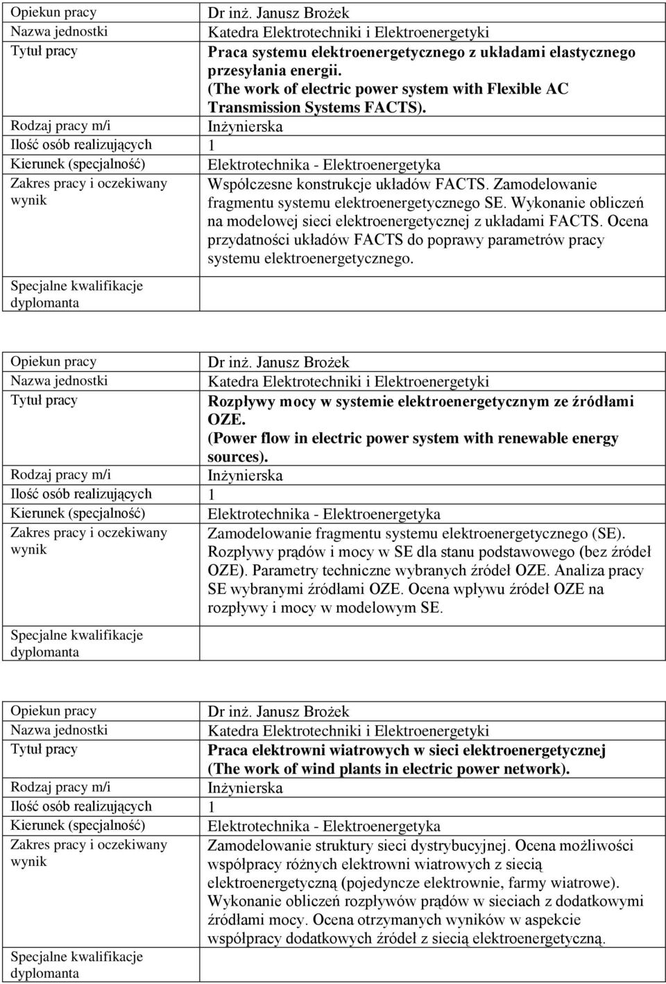 Ocena przydatności układów FACTS do poprawy parametrów pracy systemu elektroenergetycznego. Dr inż. Janusz Brożek Rozpływy mocy w systemie elektroenergetycznym ze źródłami OZE.