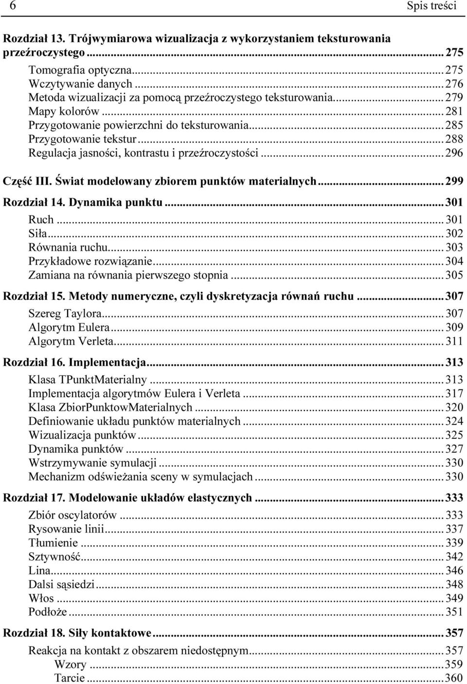 .. 288 Regulacja jasności, kontrastu i przeźroczystości... 296 Część III. Świat modelowany zbiorem punktów materialnych... 299 Rozdział 14. Dynamika punktu... 301 Ruch... 301 Siła... 302 Równania ruchu.