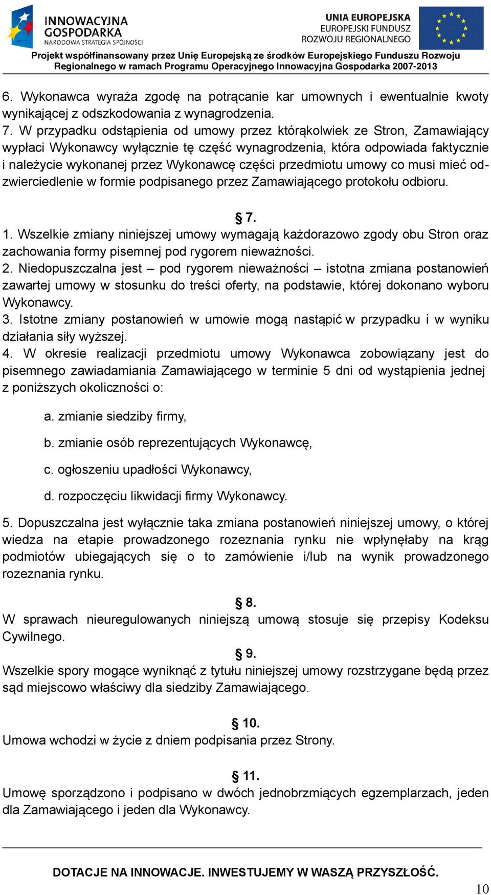 przedmiotu umowy co musi mieć odzwierciedlenie w formie podpisanego przez Zamawiającego protokołu odbioru. 7. 1.