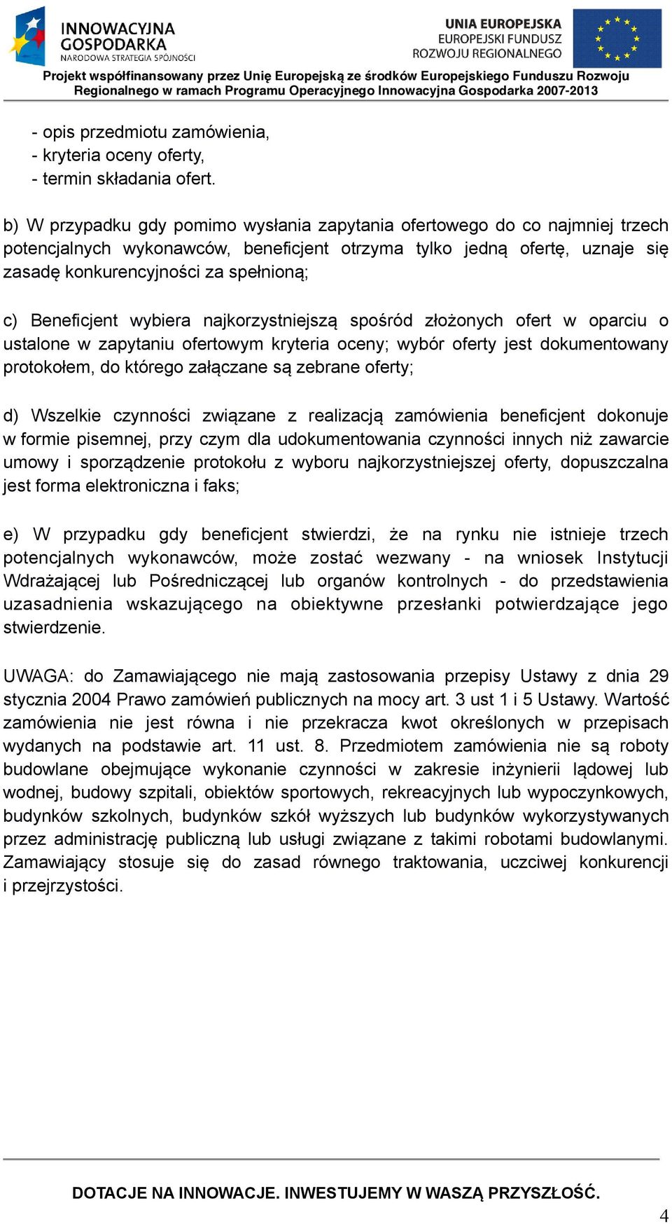 Beneficjent wybiera najkorzystniejszą spośród złożonych ofert w oparciu o ustalone w zapytaniu ofertowym kryteria oceny; wybór oferty jest dokumentowany protokołem, do którego załączane są zebrane