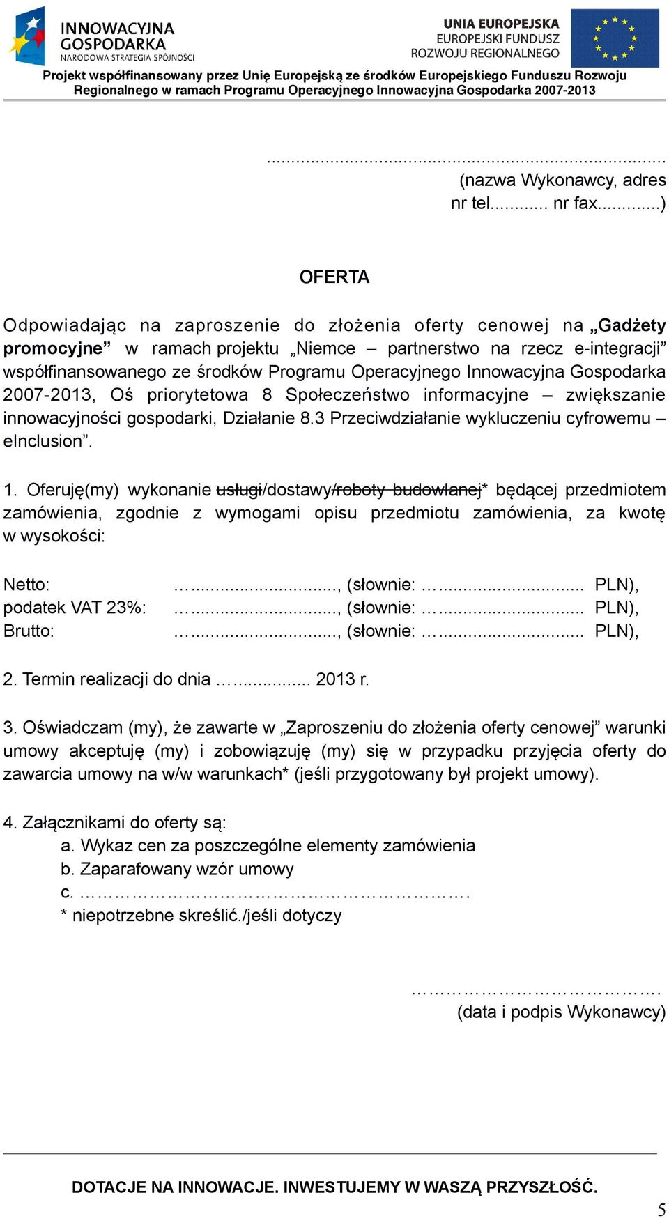 Innowacyjna Gospodarka 2007-2013, Oś priorytetowa 8 Społeczeństwo informacyjne zwiększanie innowacyjności gospodarki, Działanie 8.3 Przeciwdziałanie wykluczeniu cyfrowemu einclusion. 1.