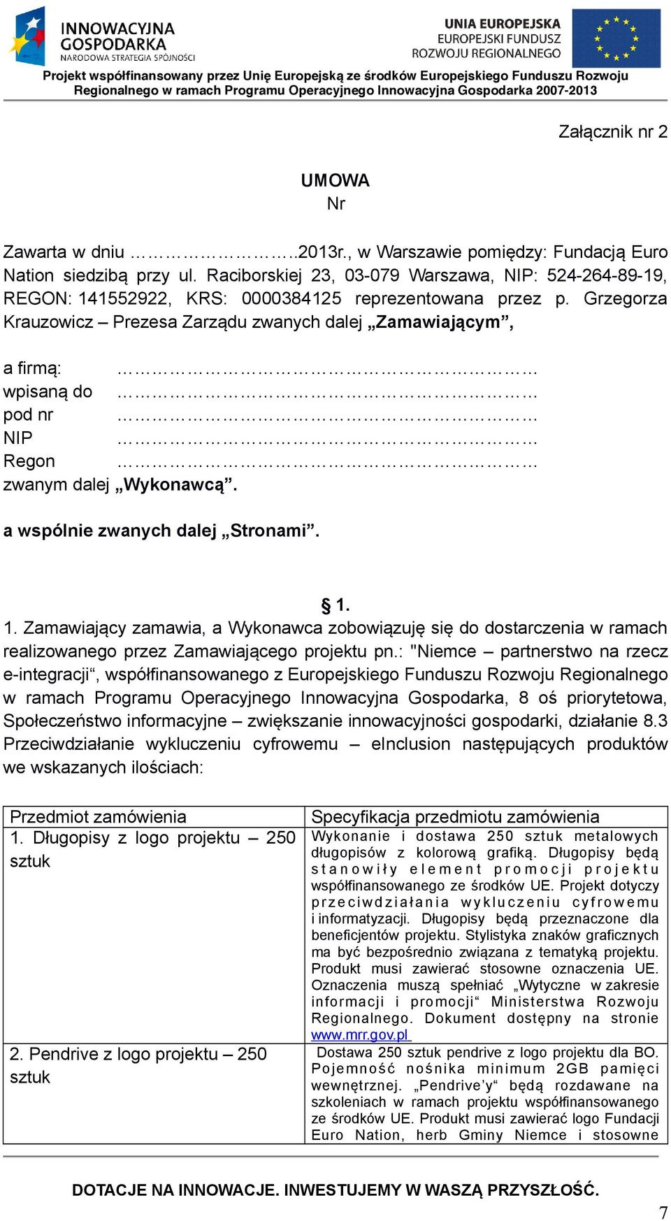 Grzegorza Krauzowicz Prezesa Zarządu zwanych dalej Zamawiającym, a firmą: wpisaną do pod nr NIP Regon zwanym dalej Wykonawcą. a wspólnie zwanych dalej Stronami. 1.