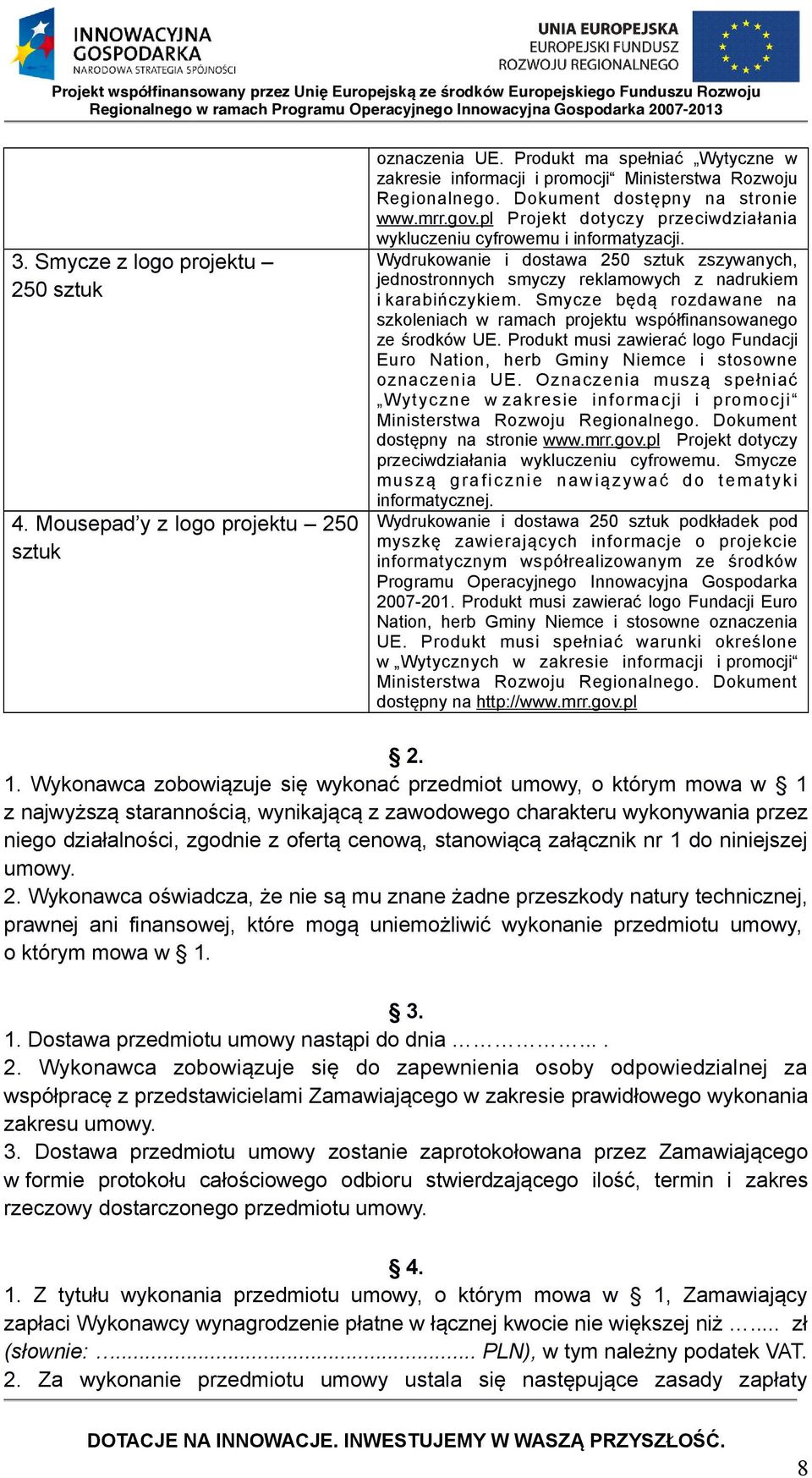 Wydrukowanie i dostawa 250 zszywanych, jednostronnych smyczy reklamowych z nadrukiem i karabińczykiem. Smycze będą rozdawane na szkoleniach w ramach projektu współfinansowanego ze środków UE.