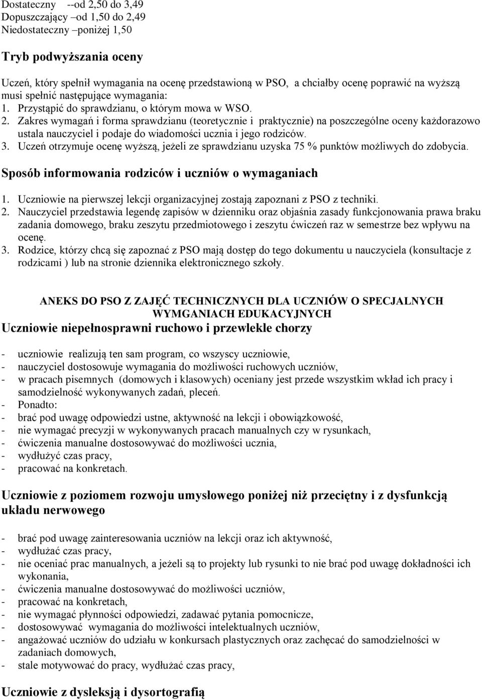 Zakres wymagań i forma sprawdzianu (teoretycznie i praktycznie) na poszczególne oceny każdorazowo ustala nauczyciel i podaje do wiadomości ucznia i jego rodziców. 3.