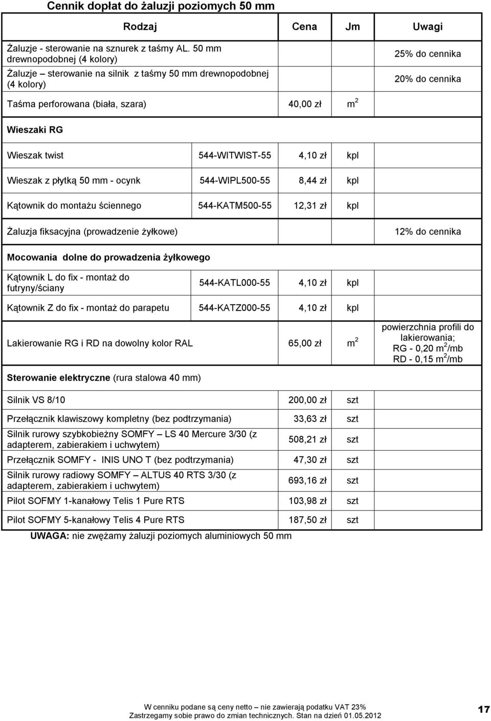 twist 544-WITWIST-55 4,10 zł kpl Wieszak z płytką 50 mm - ocynk 544-WIPL500-55 8,44 zł kpl Kątownik do montażu ściennego 544-KATM500-55 12,31 zł kpl Żaluzja fiksacyjna (prowadzenie żyłkowe) 12% do