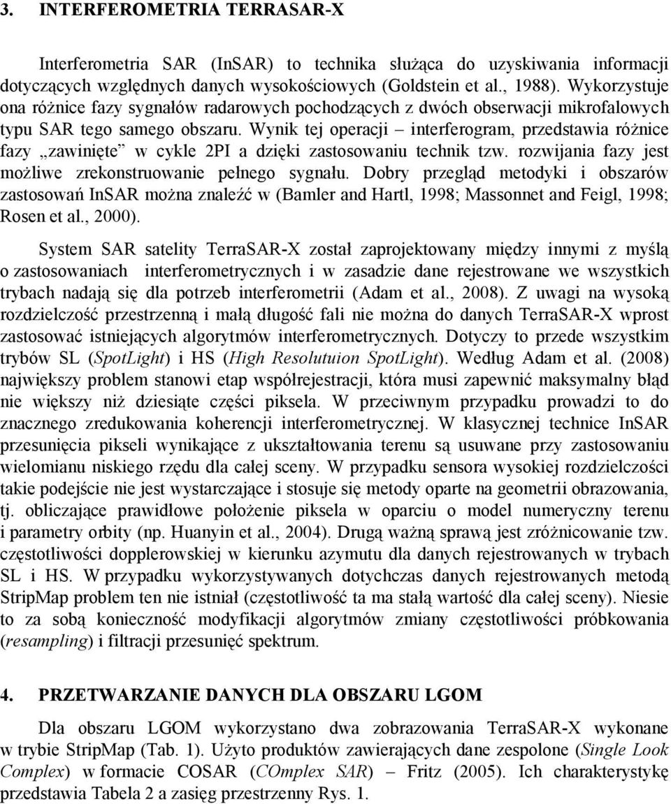 Wynik tej operacji interferogram, przedstawia róŝnice fazy zawinięte w cykle 2PI a dzięki zastosowaniu technik tzw. rozwijania fazy jest moŝliwe zrekonstruowanie pełnego sygnału.