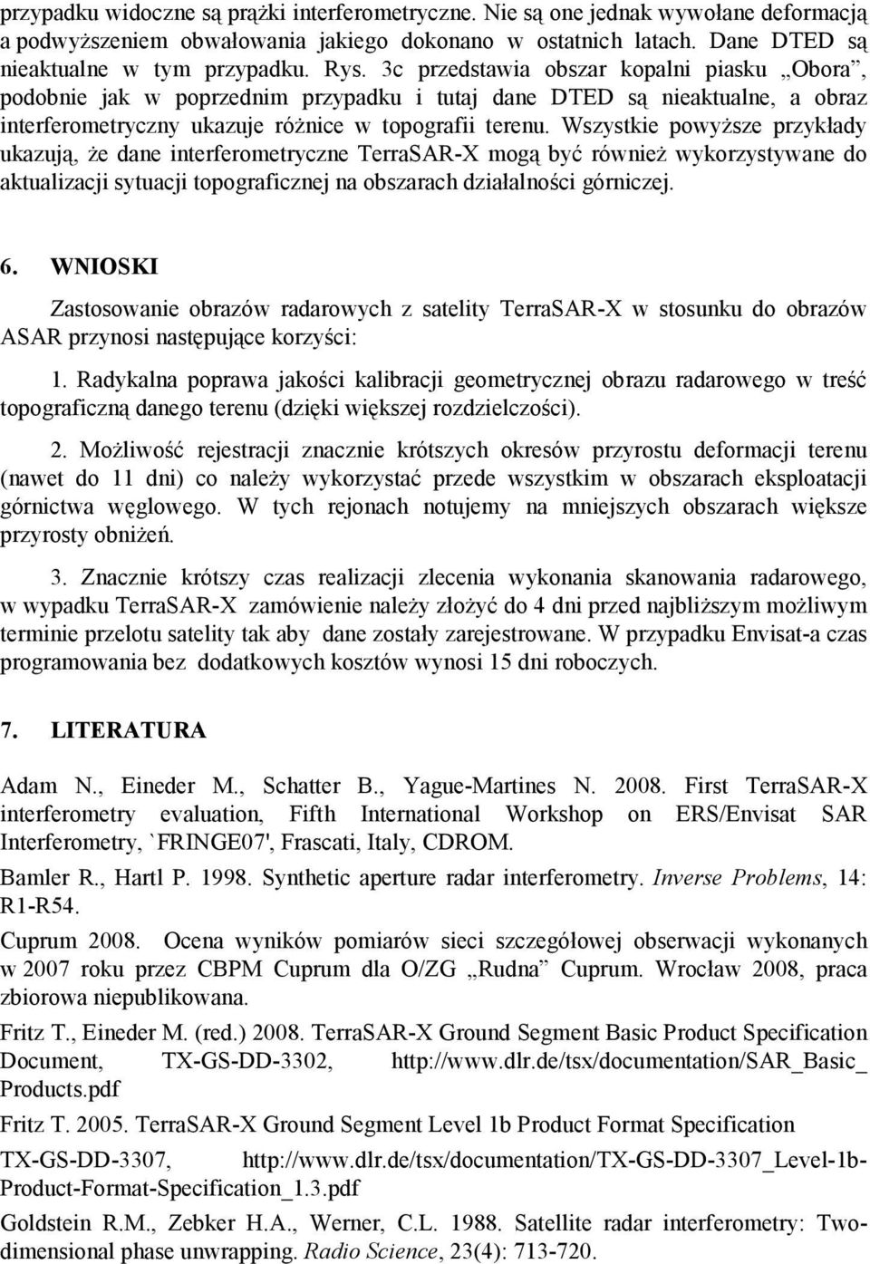 Wszystkie powyŝsze przykłady ukazują, Ŝe dane interferometryczne TerraSAR-X mogą być równieŝ wykorzystywane do aktualizacji sytuacji topograficznej na obszarach działalności górniczej. 6.