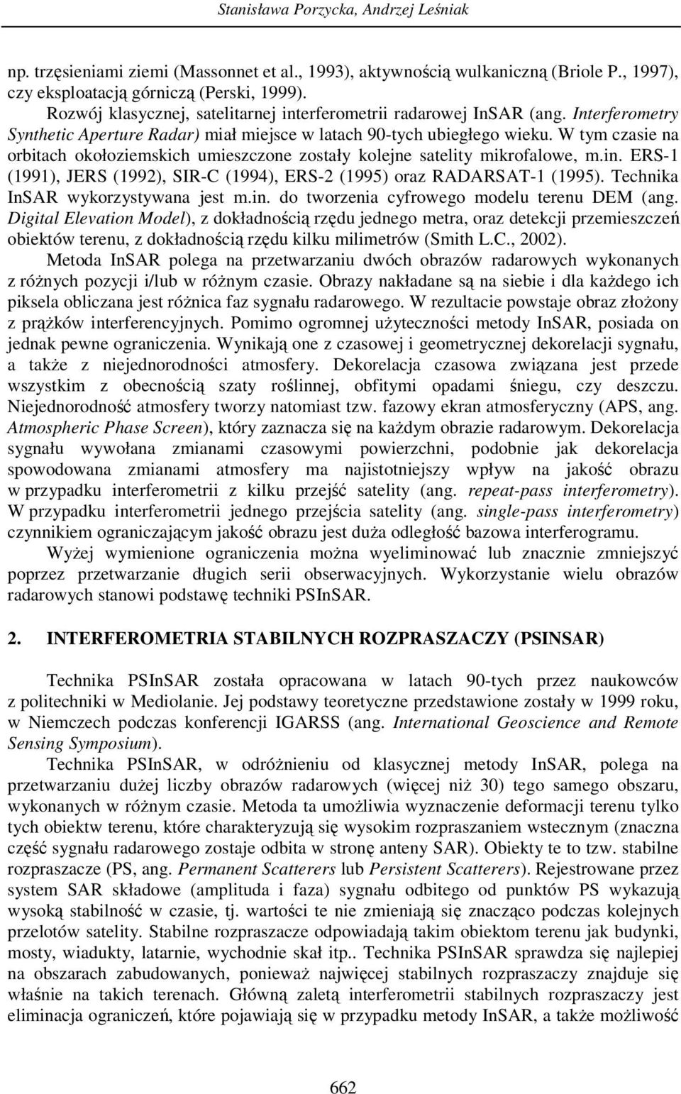 W tym czasie na orbitach okołoziemskich umieszczone zostały kolejne satelity mikrofalowe, m.in. ERS-1 (1991), JERS (1992), SIR-C (1994), ERS-2 (1995) oraz RADARSAT-1 (1995).