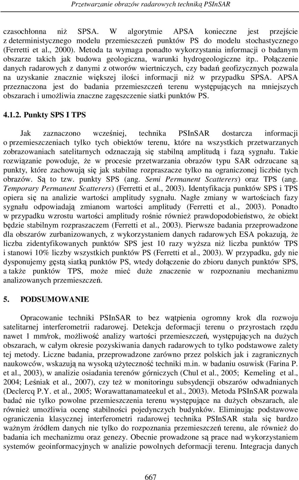 Metoda ta wymaga ponadto wykorzystania informacji o badanym obszarze takich jak budowa geologiczna, warunki hydrogeologiczne itp.