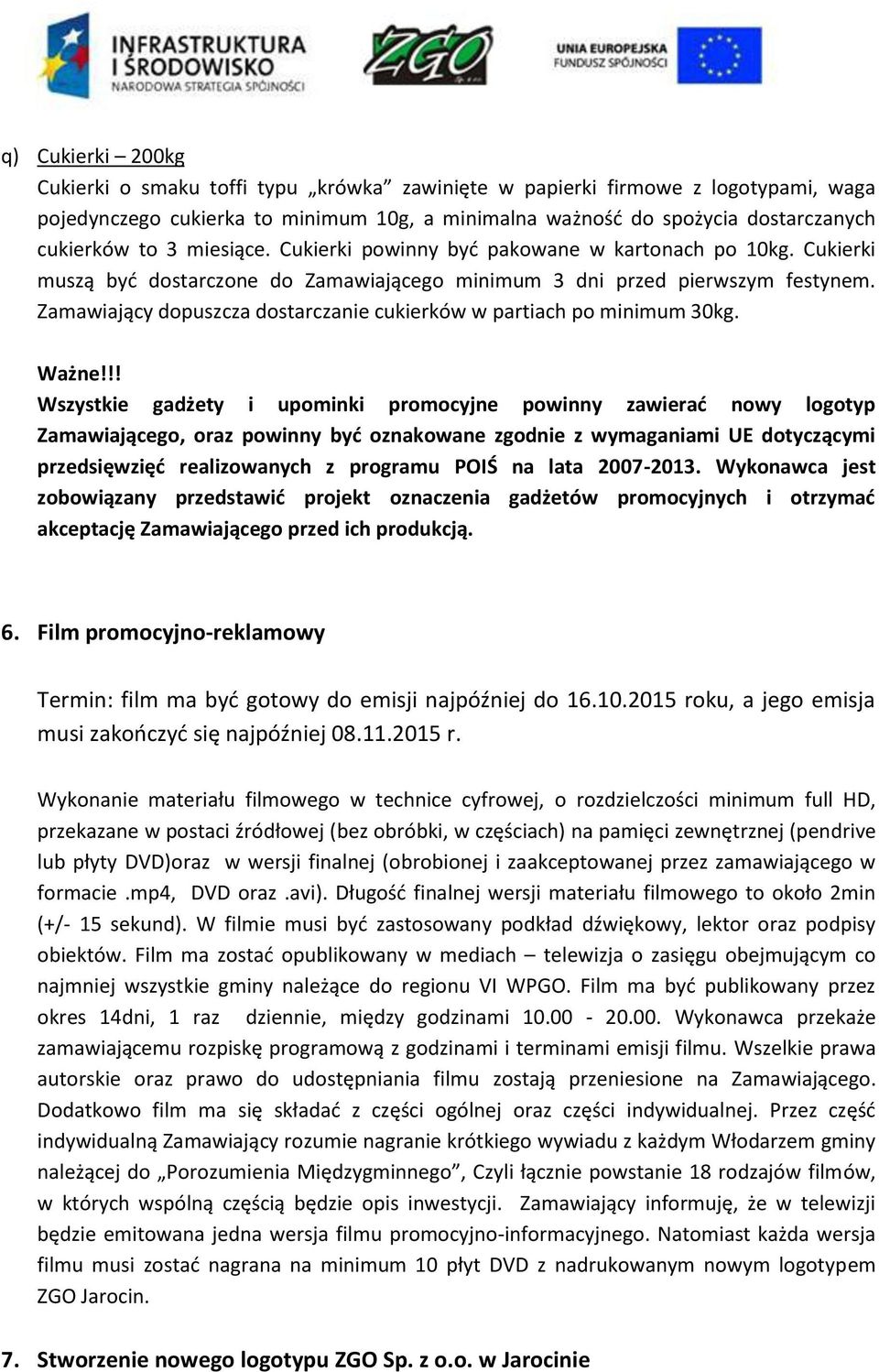 Zamawiający dopuszcza dostarczanie cukierków w partiach po minimum 30kg. Ważne!