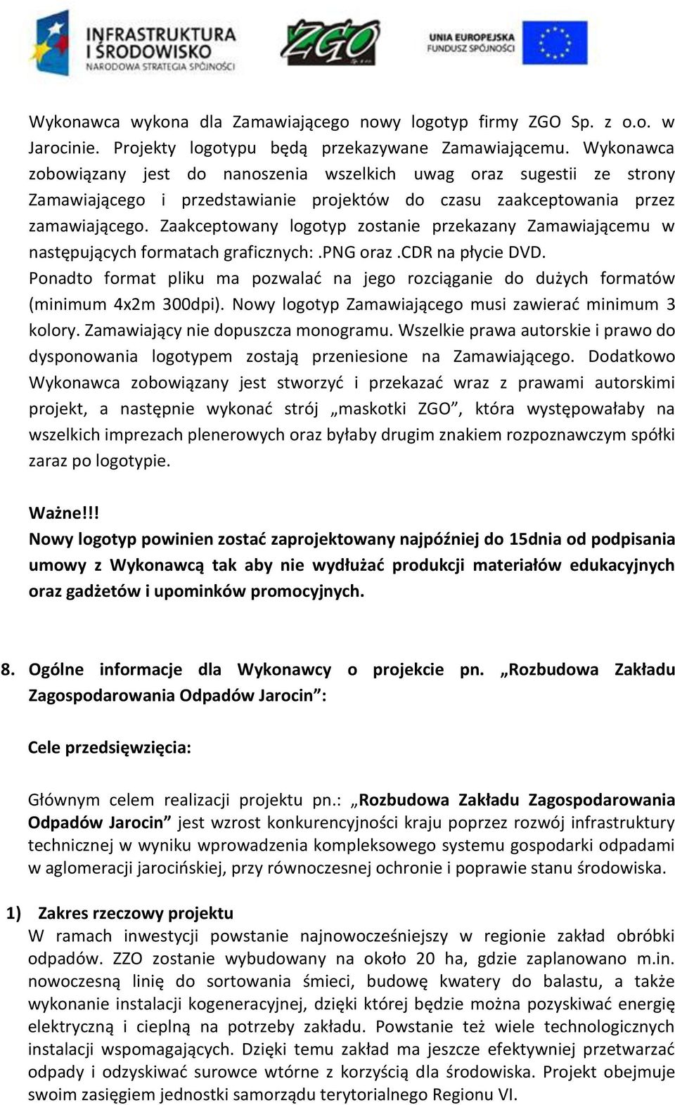 Zaakceptowany logotyp zostanie przekazany Zamawiającemu w następujących formatach graficznych:.png oraz.cdr na płycie DVD.