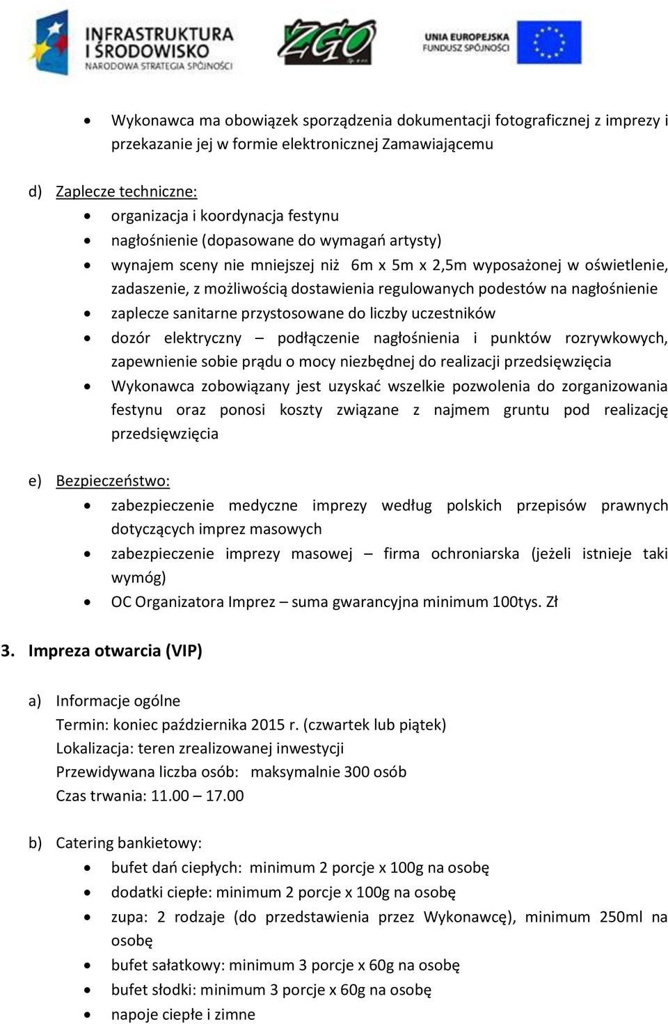 zaplecze sanitarne przystosowane do liczby uczestników dozór elektryczny podłączenie nagłośnienia i punktów rozrywkowych, zapewnienie sobie prądu o mocy niezbędnej do realizacji przedsięwzięcia