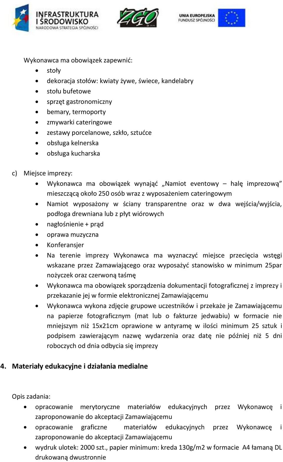 wyposażony w ściany transparentne oraz w dwa wejścia/wyjścia, podłoga drewniana lub z płyt wiórowych nagłośnienie + prąd oprawa muzyczna Konferansjer Na terenie imprezy Wykonawca ma wyznaczyć miejsce